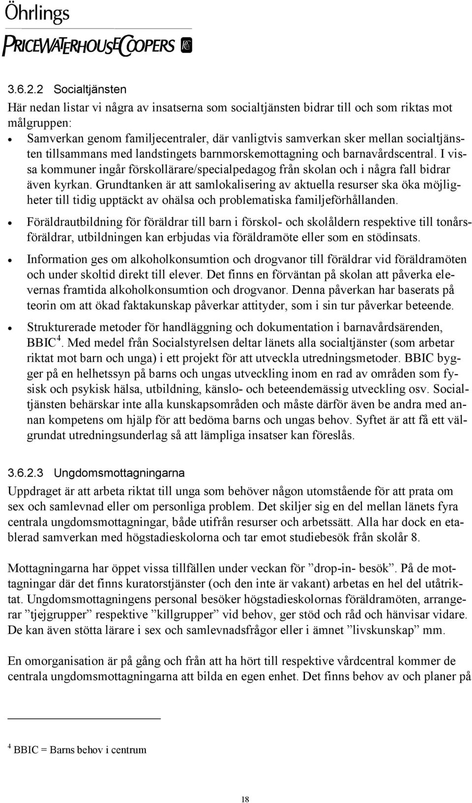 socialtjänsten tillsammans med landstingets barnmorskemottagning och barnavårdscentral. I vissa kommuner ingår förskollärare/specialpedagog från skolan och i några fall bidrar även kyrkan.