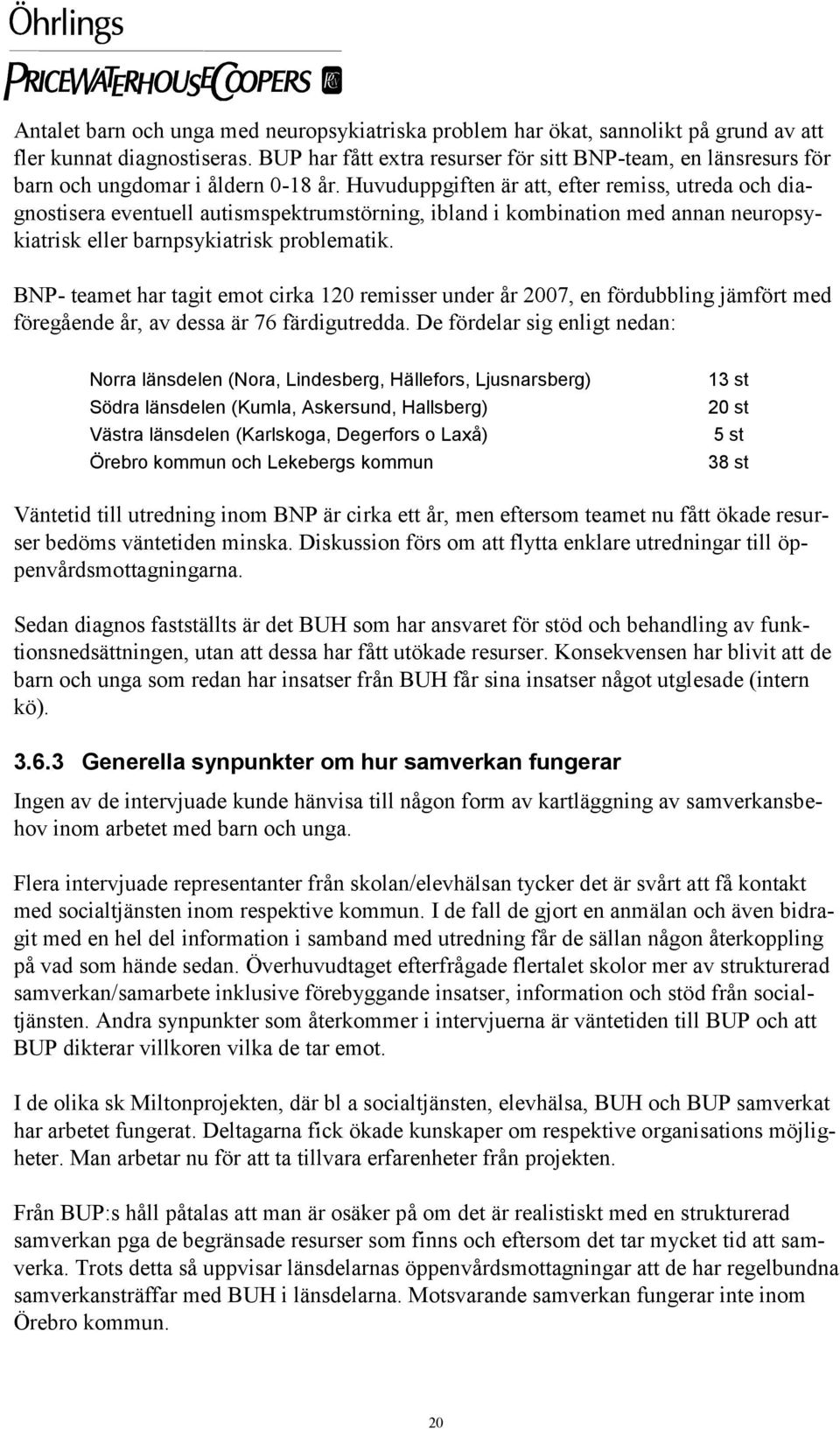 Huvuduppgiften är att, efter remiss, utreda och diagnostisera eventuell autismspektrumstörning, ibland i kombination med annan neuropsykiatrisk eller barnpsykiatrisk problematik.