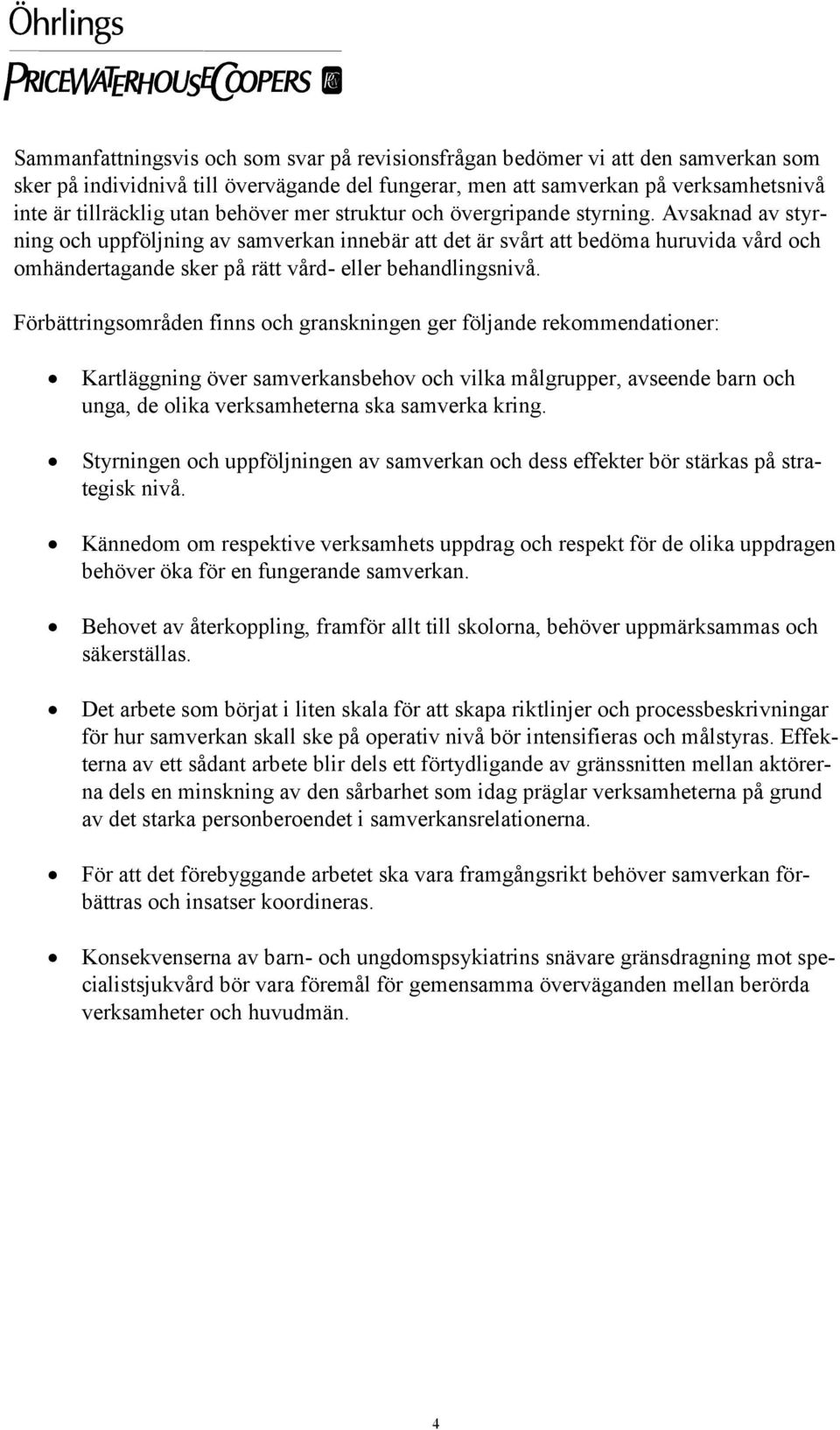 Avsaknad av styrning och uppföljning av samverkan innebär att det är svårt att bedöma huruvida vård och omhändertagande sker på rätt vård- eller behandlingsnivå.