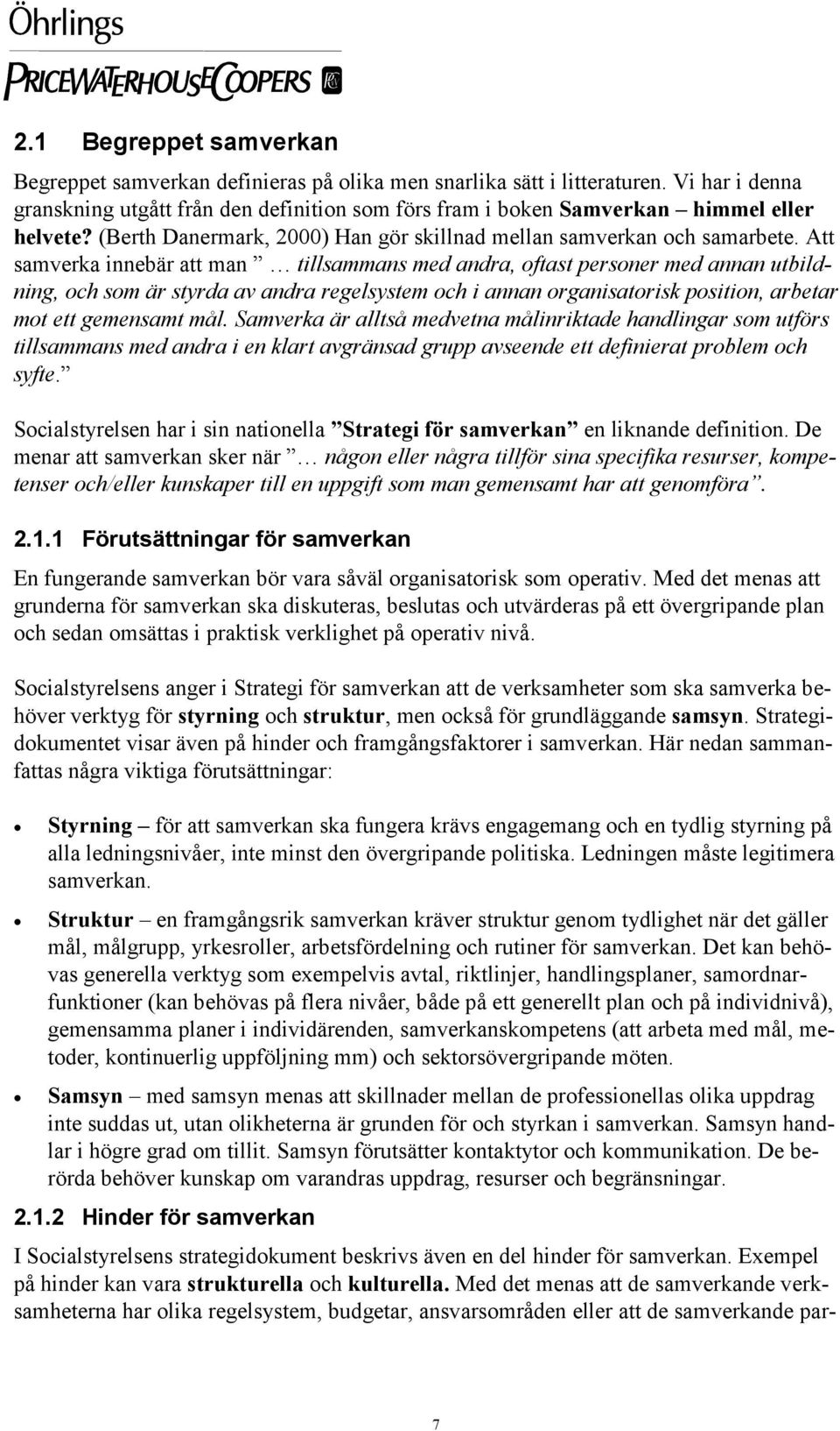 Att samverka innebär att man tillsammans med andra, oftast personer med annan utbildning, och som är styrda av andra regelsystem och i annan organisatorisk position, arbetar mot ett gemensamt mål.