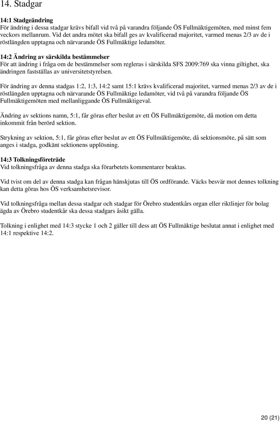 14:2 Ändring av särskilda bestämmelser För att ändring i fråga om de bestämmelser som regleras i särskilda SFS 2009:769 ska vinna giltighet, ska ändringen fastställas av universitetstyrelsen.