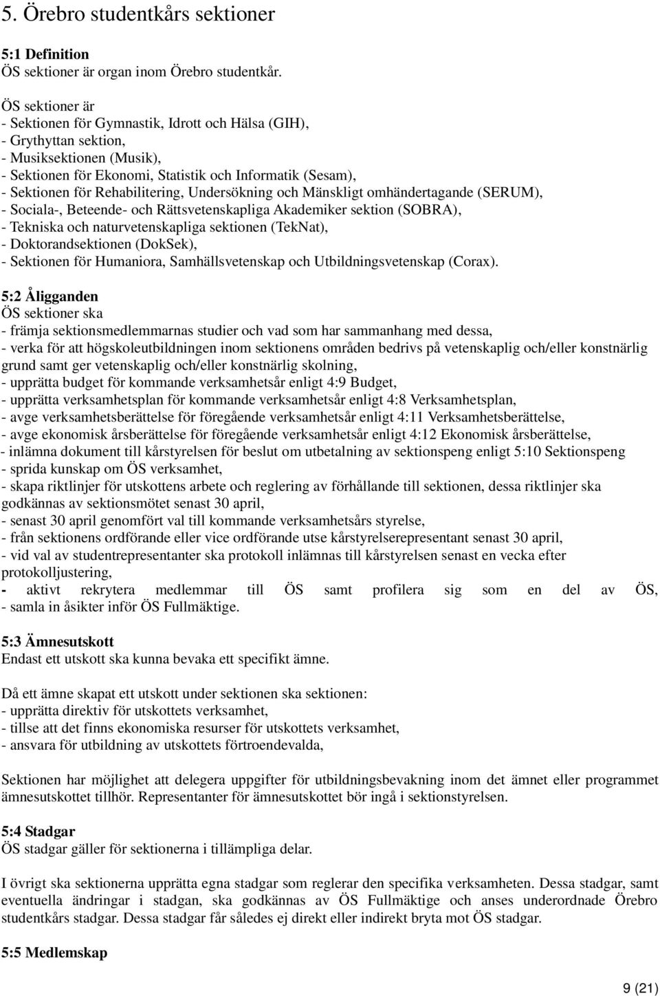 Rehabilitering, Undersökning och Mänskligt omhändertagande (SERUM), - Sociala-, Beteende- och Rättsvetenskapliga Akademiker sektion (SOBRA), - Tekniska och naturvetenskapliga sektionen (TekNat), -