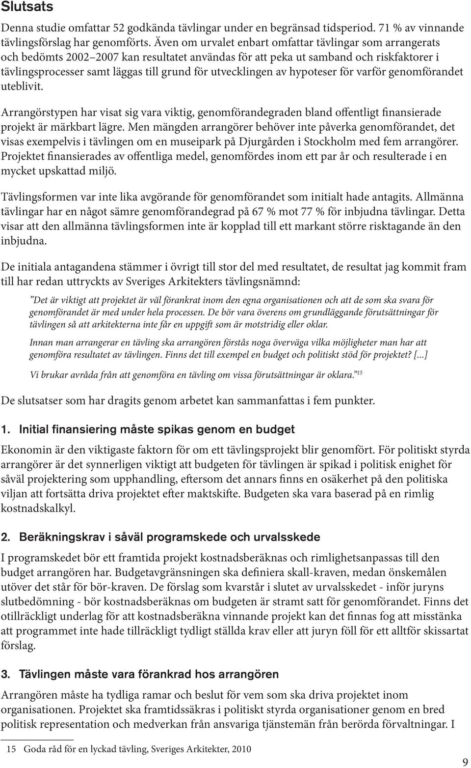 utvecklingen av hypoteser för varför genomförandet uteblivit. Arrangörstypen har visat sig vara viktig, genomförandegraden bland offentligt finansierade projekt är märkbart lägre.