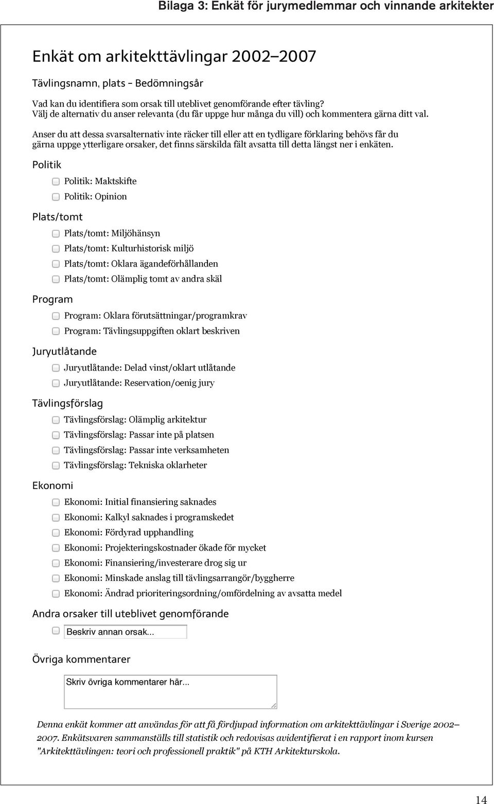 Anser du att dessa svarsalternativ inte räcker till eller att en tydligare förklaring behövs får du gärna uppge ytterligare orsaker, det finns särskilda fält avsatta till detta längst ner i enkäten.