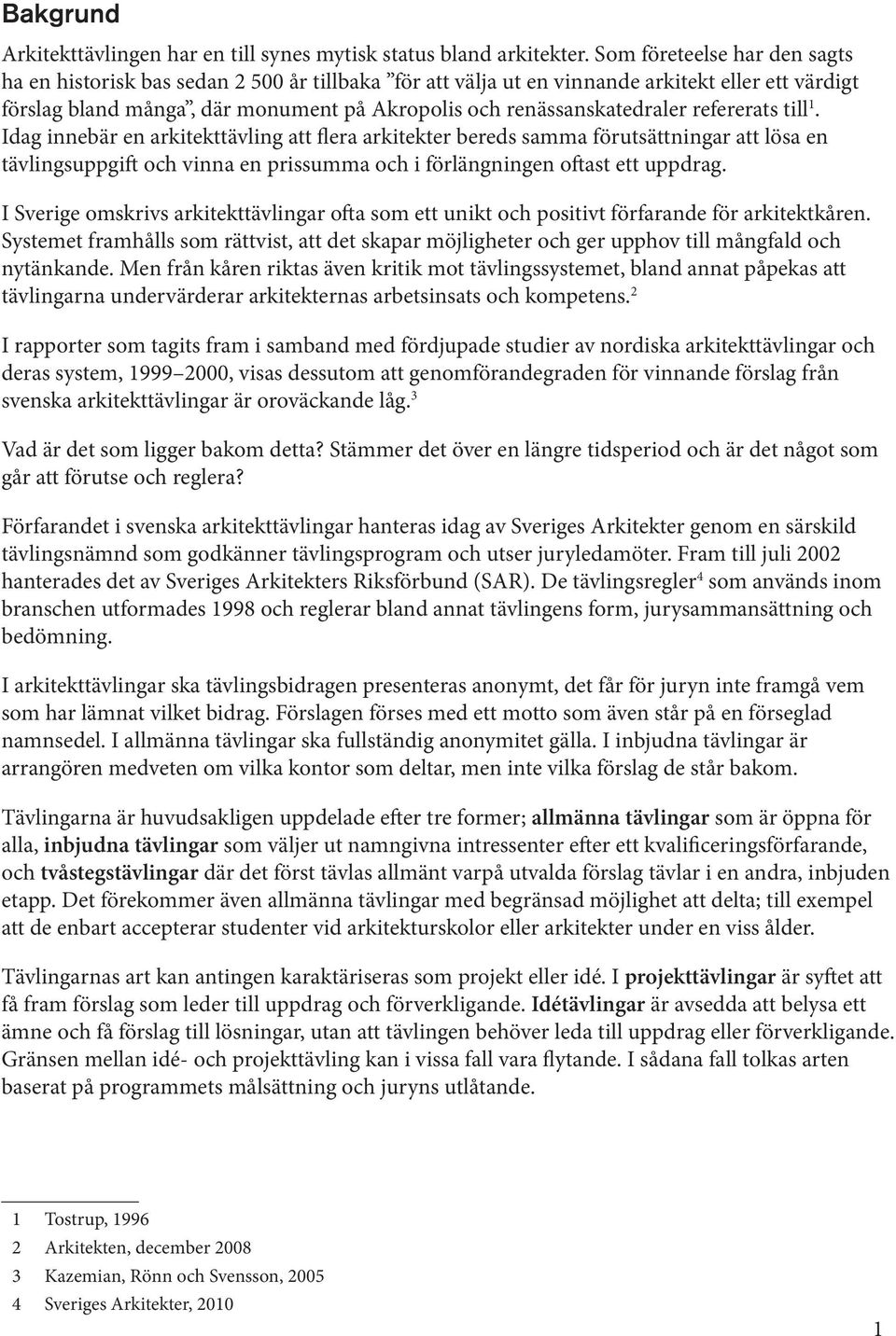 refererats till 1. Idag innebär en arkitekttävling att flera arkitekter bereds samma förutsättningar att lösa en tävlingsuppgift och vinna en prissumma och i förlängningen oftast ett uppdrag.