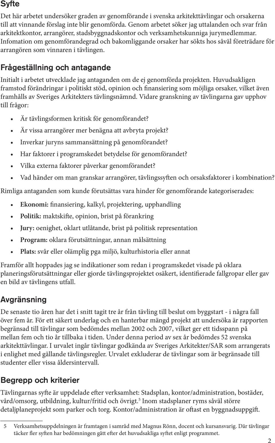 Infomation om genomförandegrad och bakomliggande orsaker har sökts hos såväl företrädare för arrangören som vinnaren i tävlingen.