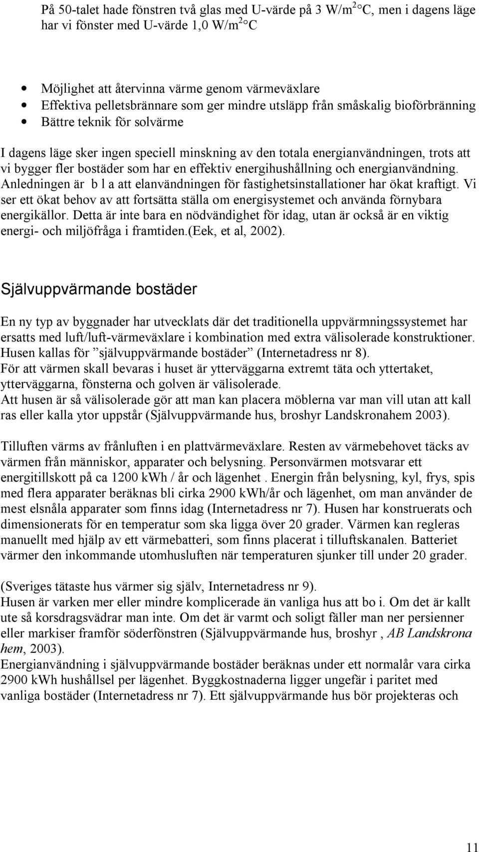 effektiv energihushållning och energianvändning. Anledningen är b l a att elanvändningen för fastighetsinstallationer har ökat kraftigt.