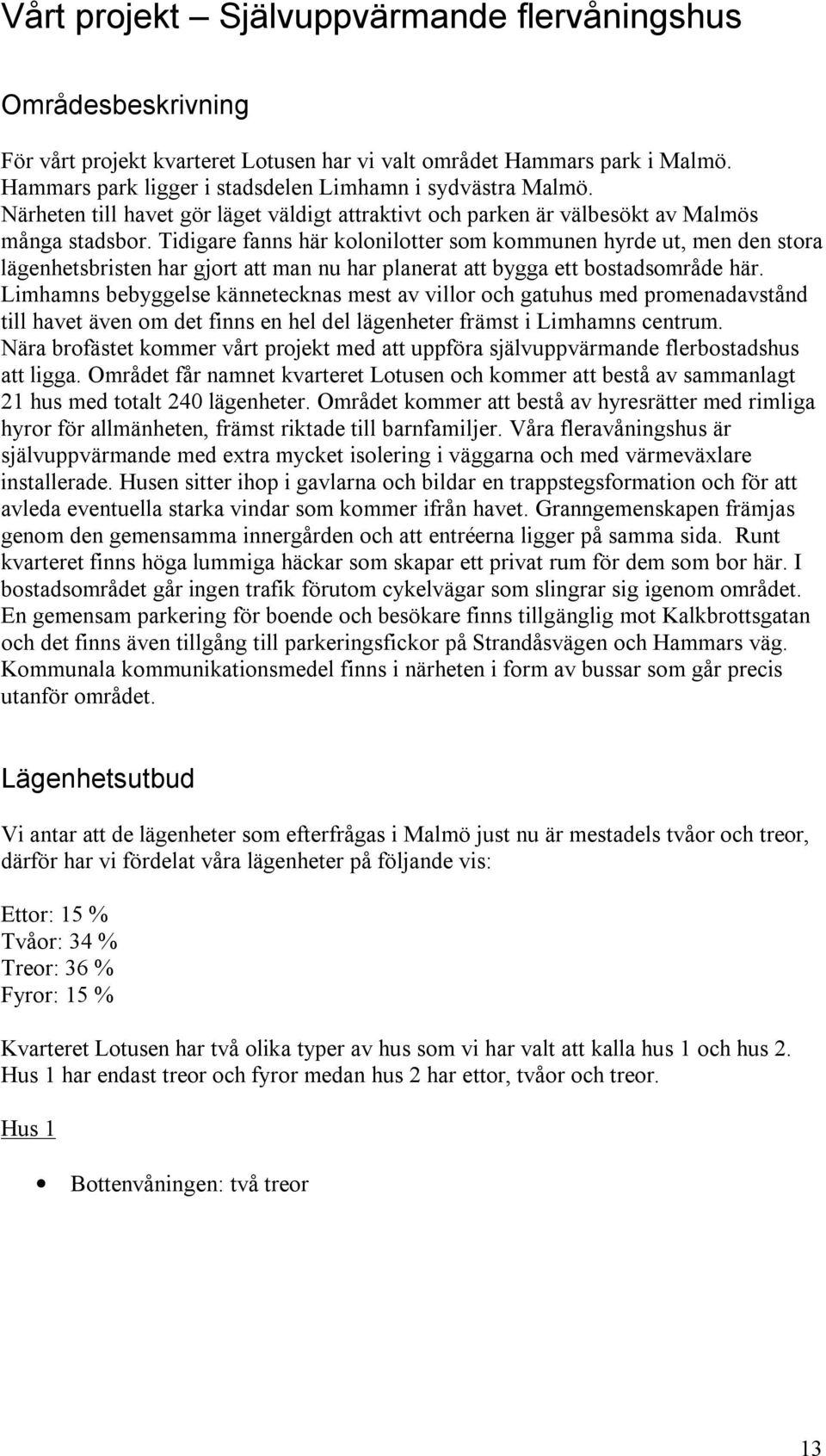 Tidigare fanns här kolonilotter som kommunen hyrde ut, men den stora lägenhetsbristen har gjort att man nu har planerat att bygga ett bostadsområde här.