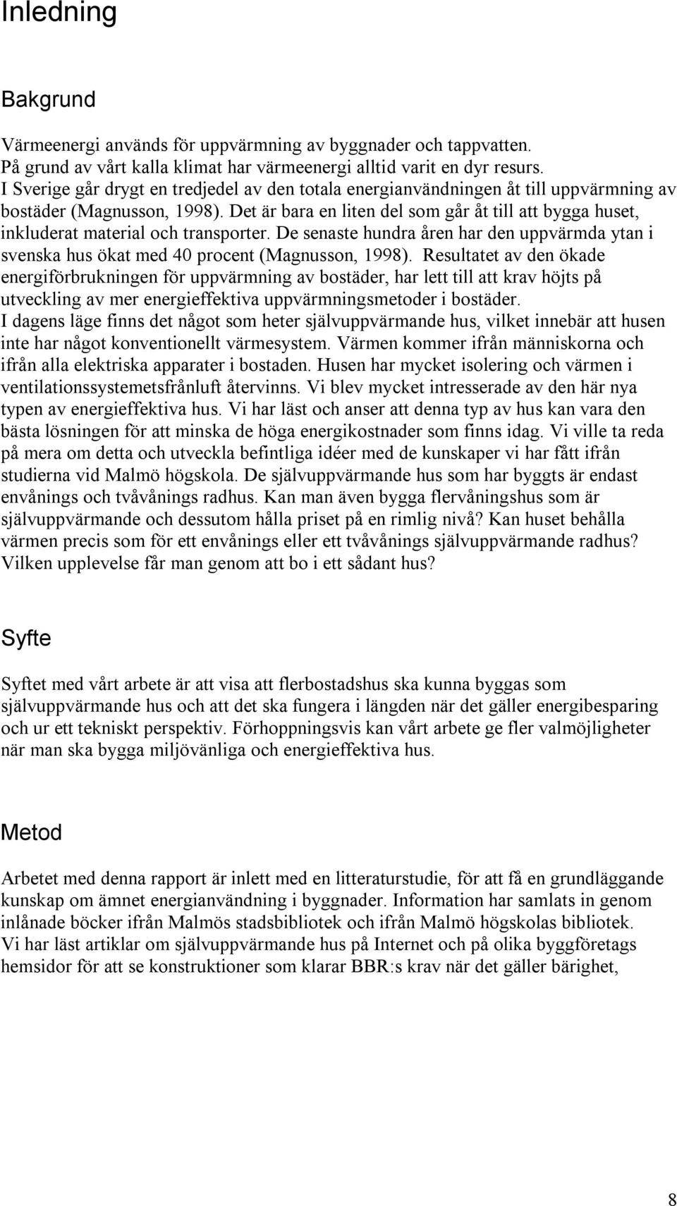 Det är bara en liten del som går åt till att bygga huset, inkluderat material och transporter. De senaste hundra åren har den uppvärmda ytan i svenska hus ökat med 40 procent (Magnusson, 1998).