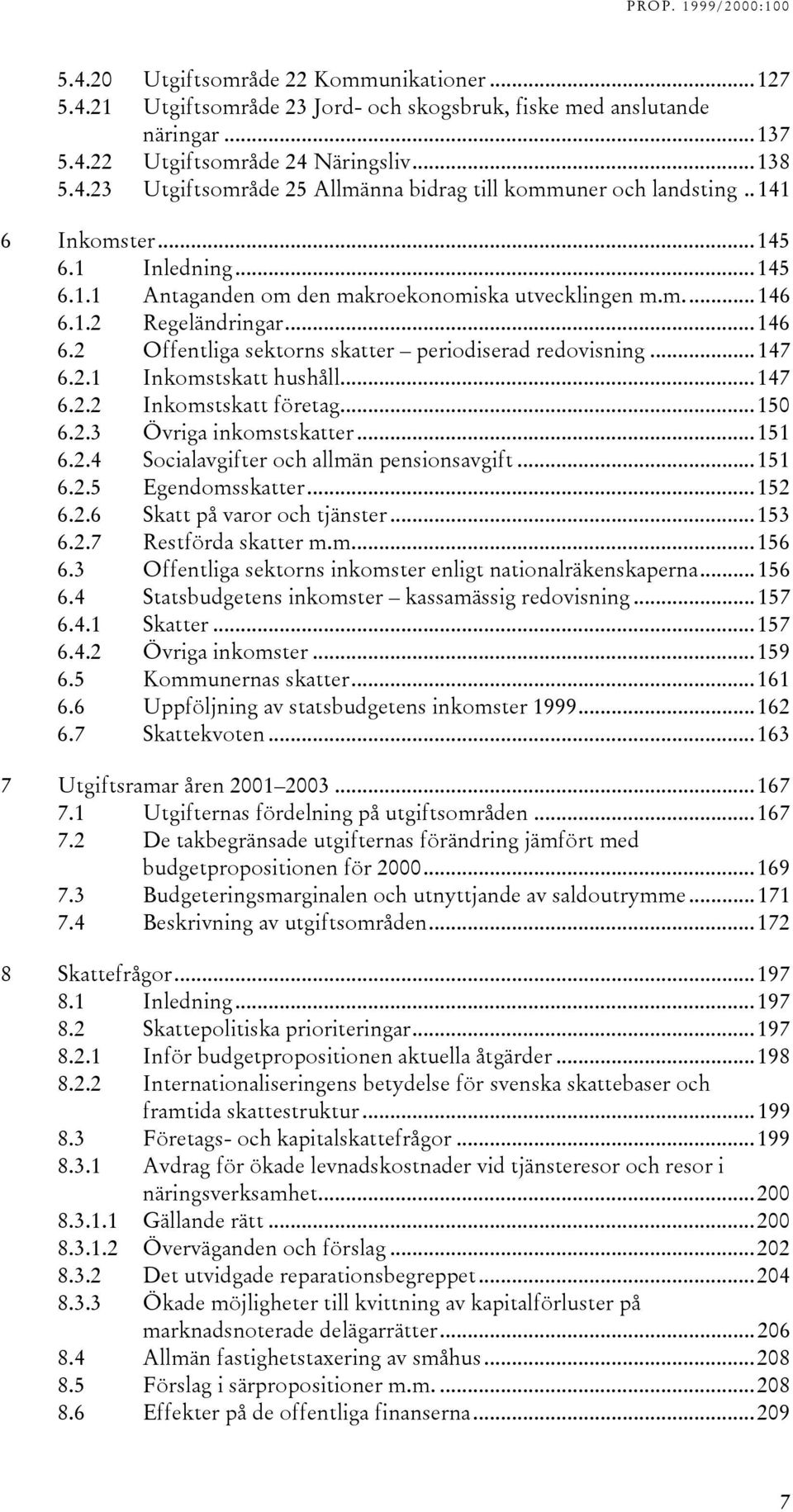 ..147 6.2.2 Inkomstskatt företag...150 6.2.3 Övriga inkomstskatter...151 6.2.4 Socialavgifter och allmän pensionsavgift...151 6.2.5 Egendomsskatter...152 6.2.6 Skatt på varor och tjänster...153 6.2.7 Restförda skatter m.