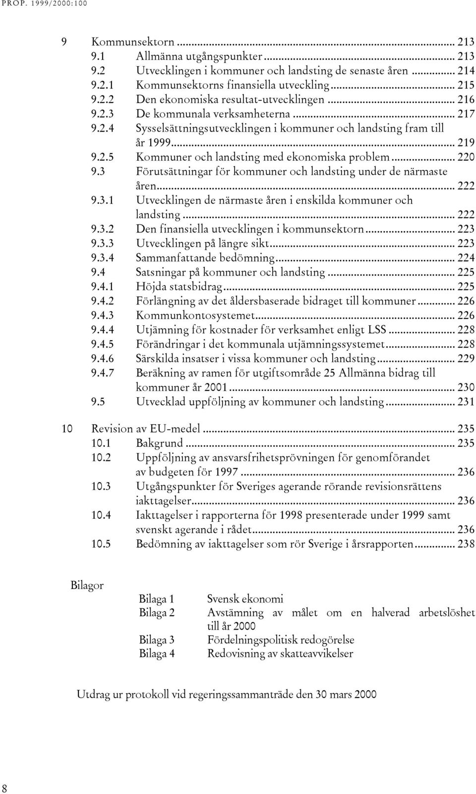 3 Förutsättningar för kommuner och landsting under de närmaste åren... 222 9.3.1 Utvecklingen de närmaste åren i enskilda kommuner och landsting... 222 9.3.2 Den finansiella utvecklingen i kommunsektorn.