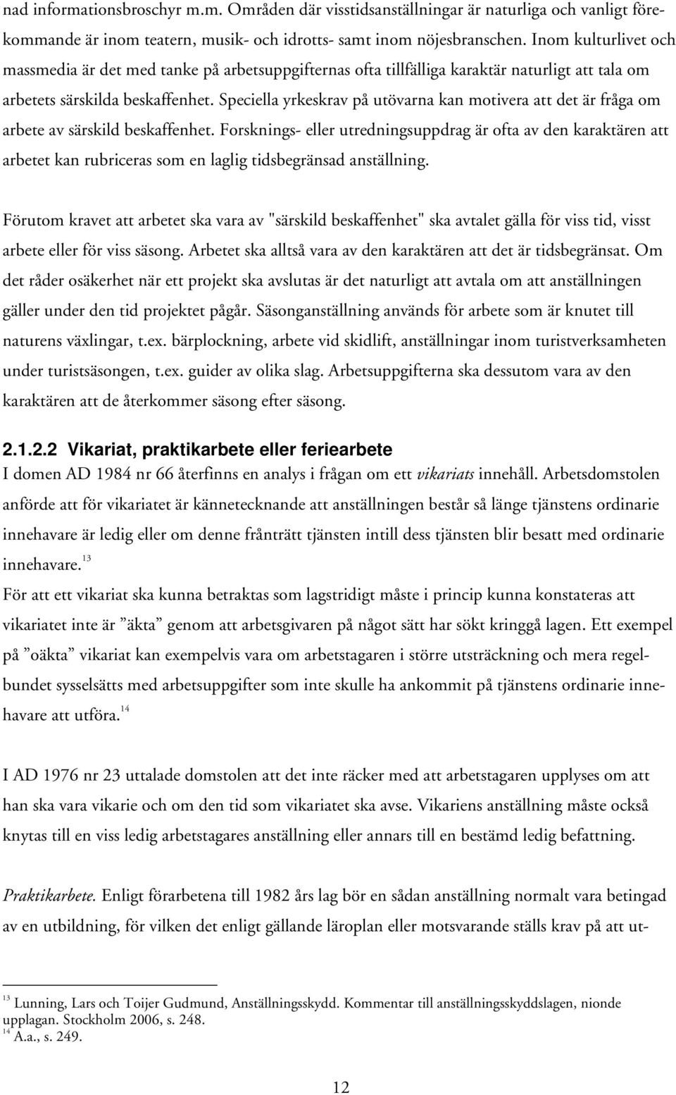 Speciella yrkeskrav på utövarna kan motivera att det är fråga om arbete av särskild beskaffenhet.