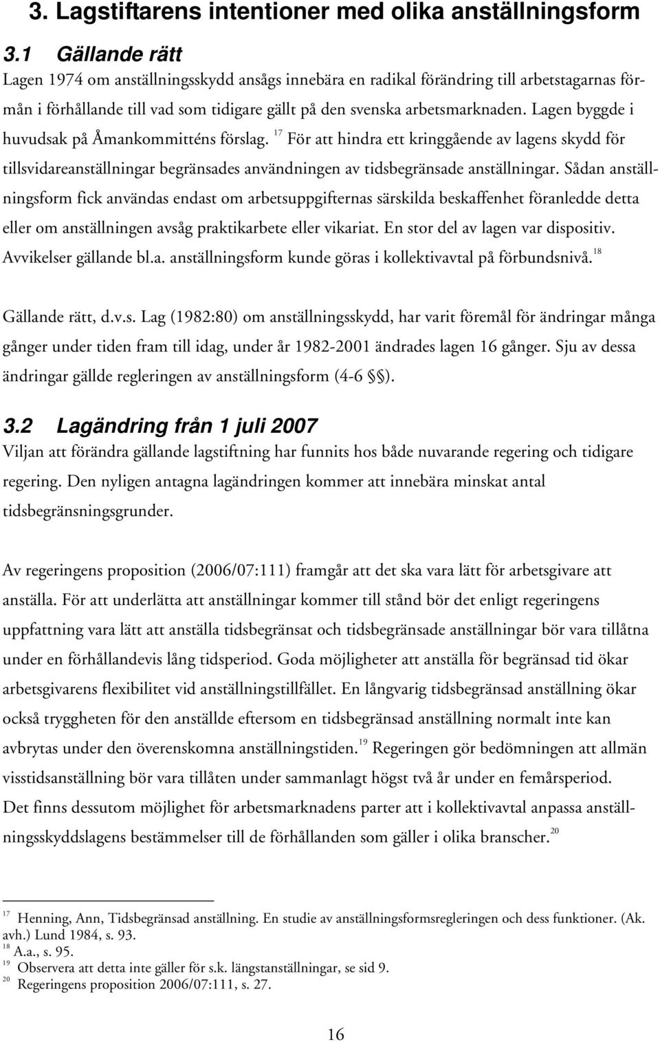 Lagen byggde i huvudsak på Åmankommitténs förslag. 17 För att hindra ett kringgående av lagens skydd för tillsvidareanställningar begränsades användningen av tidsbegränsade anställningar.