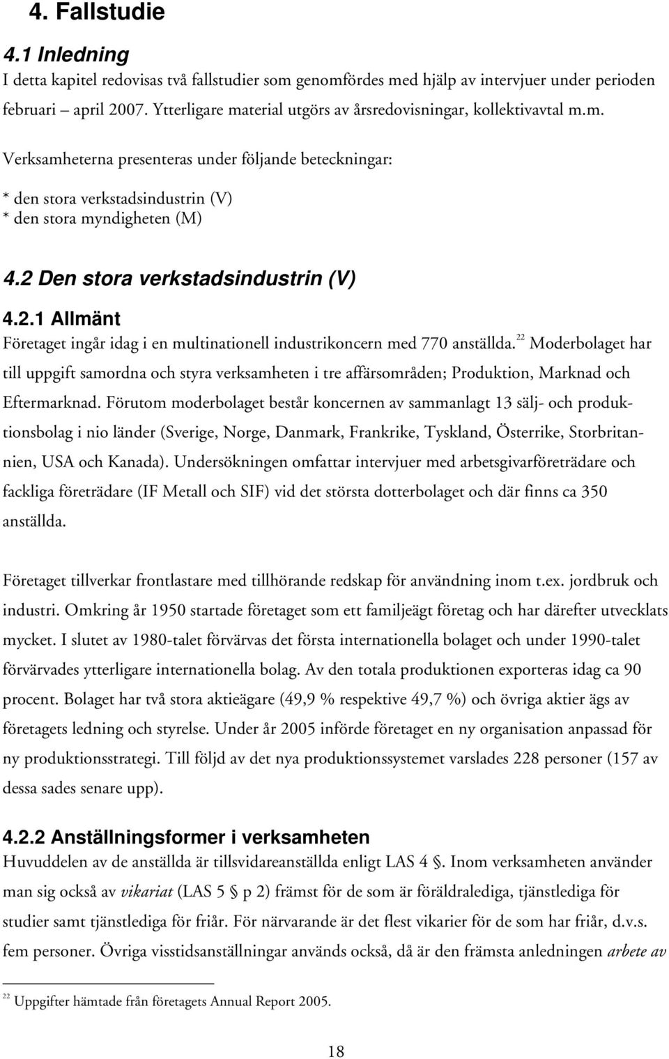 2 Den stora verkstadsindustrin (V) 4.2.1 Allmänt Företaget ingår idag i en multinationell industrikoncern med 770 anställda.