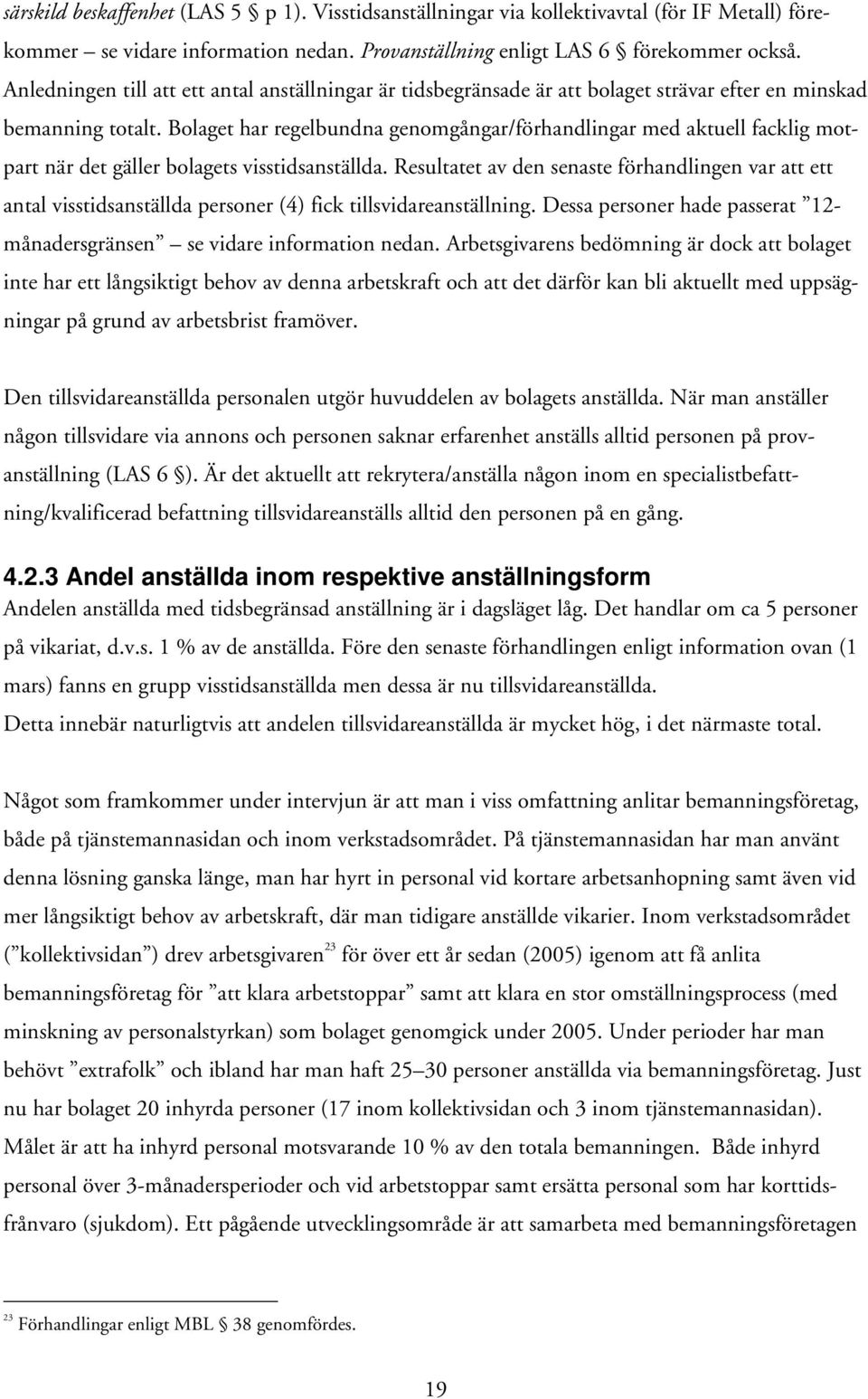 Bolaget har regelbundna genomgångar/förhandlingar med aktuell facklig motpart när det gäller bolagets visstidsanställda.