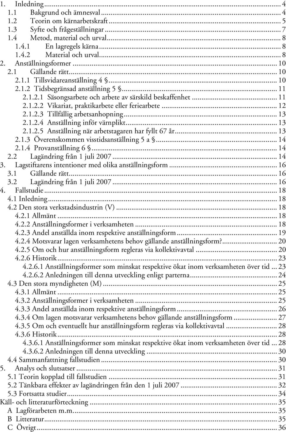 .. 12 2.1.2.3 Tillfällig arbetsanhopning... 13 2.1.2.4 Anställning inför värnplikt... 13 2.1.2.5 Anställning när arbetstagaren har fyllt 67 år... 13 2.1.3 Överenskommen visstidsanställning 5 a... 14 2.