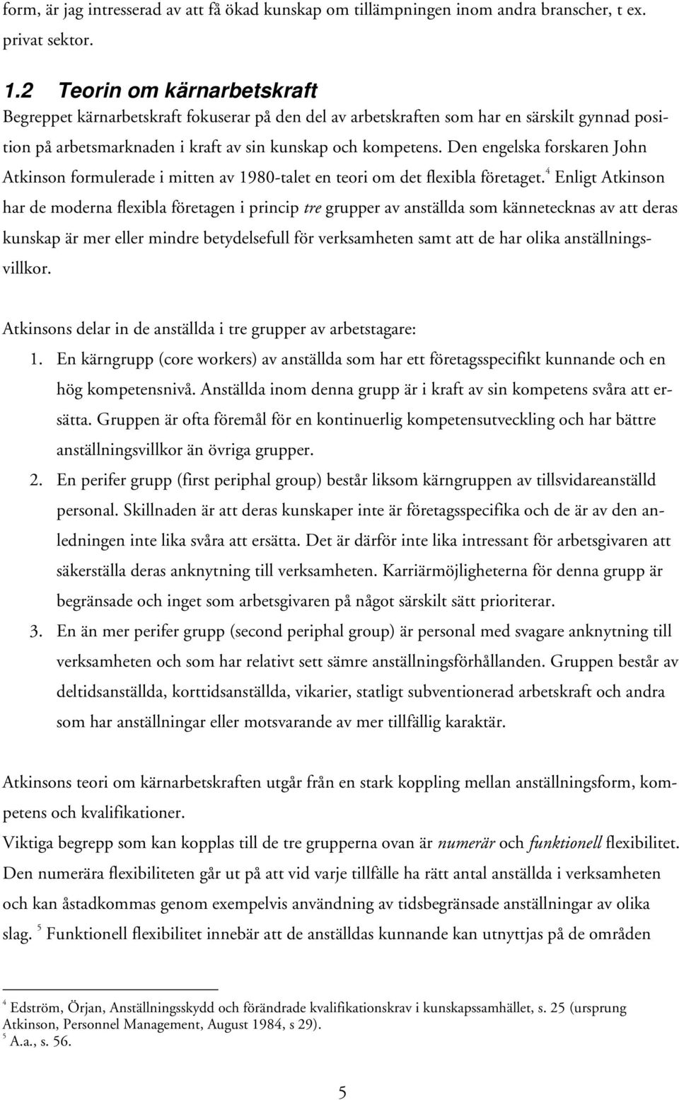 Den engelska forskaren John Atkinson formulerade i mitten av 1980-talet en teori om det flexibla företaget.