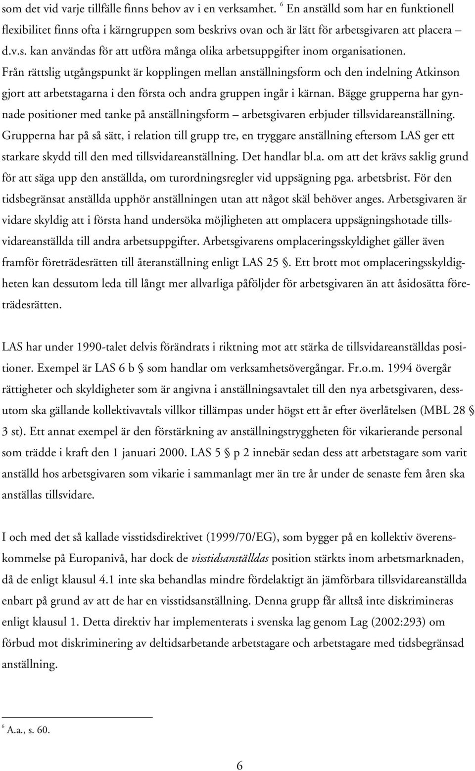 Bägge grupperna har gynnade positioner med tanke på anställningsform arbetsgivaren erbjuder tillsvidareanställning.