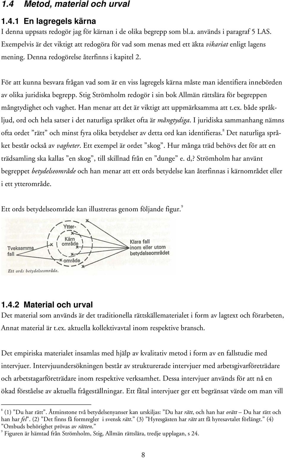 För att kunna besvara frågan vad som är en viss lagregels kärna måste man identifiera innebörden av olika juridiska begrepp.