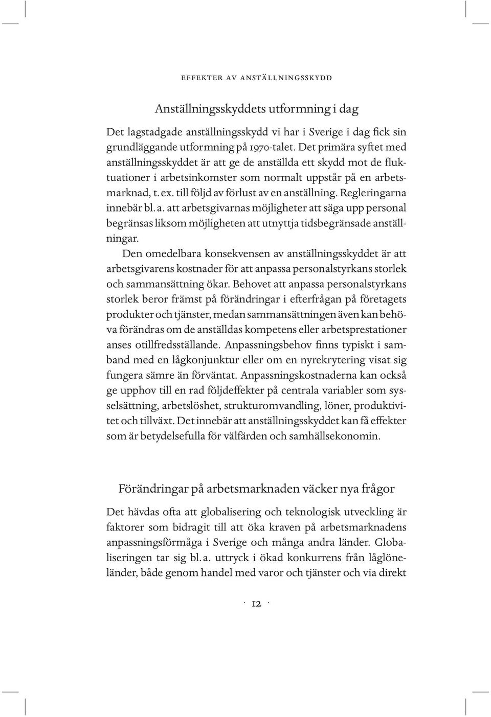 till följd av förlust av en anställning. Regleringarna innebär bl.a. att arbetsgivarnas möjligheter att säga upp personal begränsas liksom möjligheten att utnyttja tidsbegränsade anställningar.