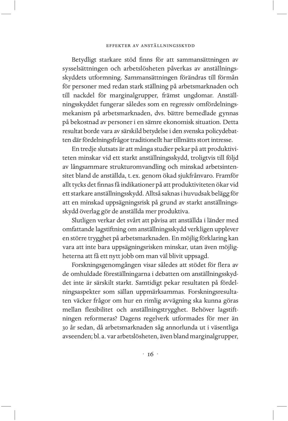 Anställningsskyddet fungerar således som en regressiv omfördelningsmekanism på arbetsmarknaden, dvs. bättre bemedlade gynnas på bekostnad av personer i en sämre ekonomisk situation.