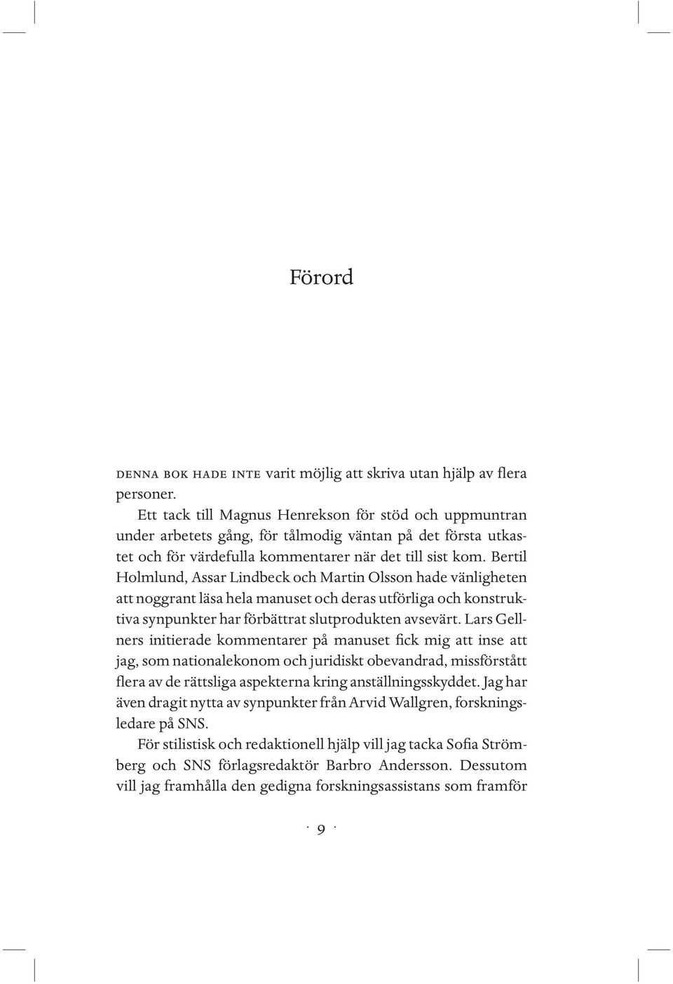 Bertil Holmlund, Assar Lindbeck och Martin Olsson hade vänlig heten att noggrant läsa hela manuset och deras utförliga och konstruktiva synpunkter har förbättrat slutprodukten avsevärt.