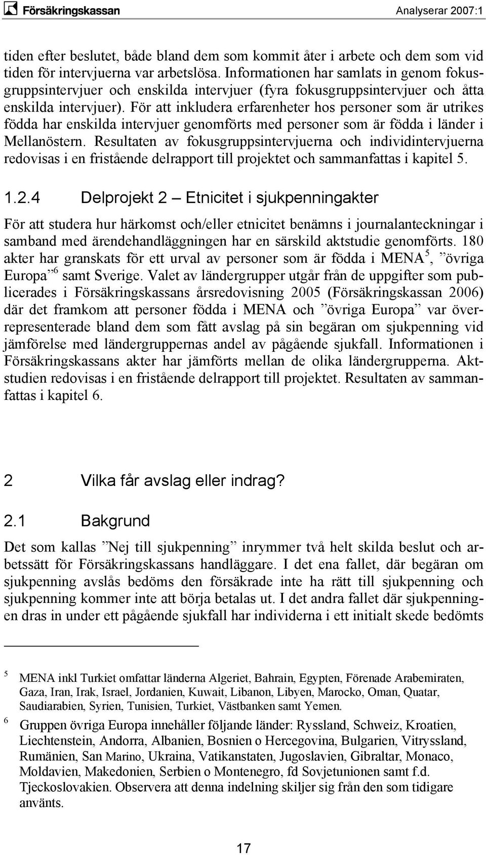 För att inkludera erfarenheter hos personer som är utrikes födda har enskilda intervjuer genomförts med personer som är födda i länder i Mellanöstern.