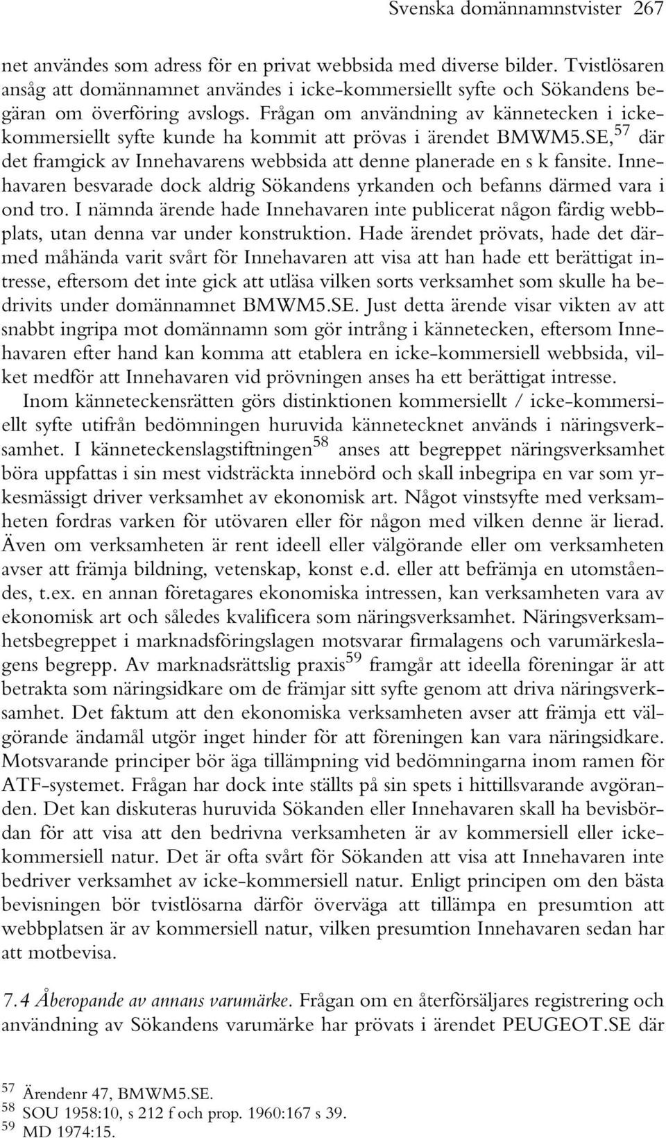 Frågan om användning av kännetecken i ickekommersiellt syfte kunde ha kommit att prövas i ärendet BMWM5.SE, 57 där det framgick av Innehavarens webbsida att denne planerade en s k fansite.