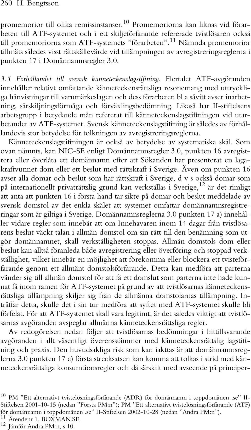 11 Nämnda promemorior tillmäts således visst rättskällevärde vid tillämpningen av avregistreringsreglerna i punkten 17 i Domännamnsregler 3.0. 3.1 Förhållandet till svensk känneteckenslagstiftning.