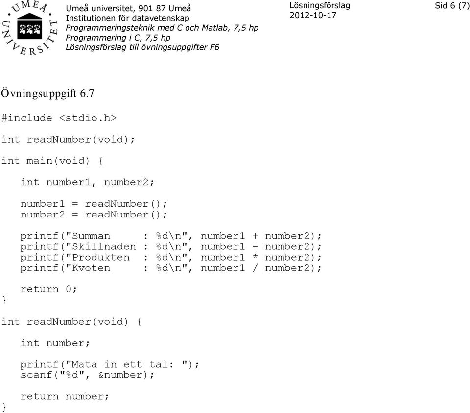 printf("summan : %d\n", number1 + number2); printf("skillnaden : %d\n", number1 - number2);