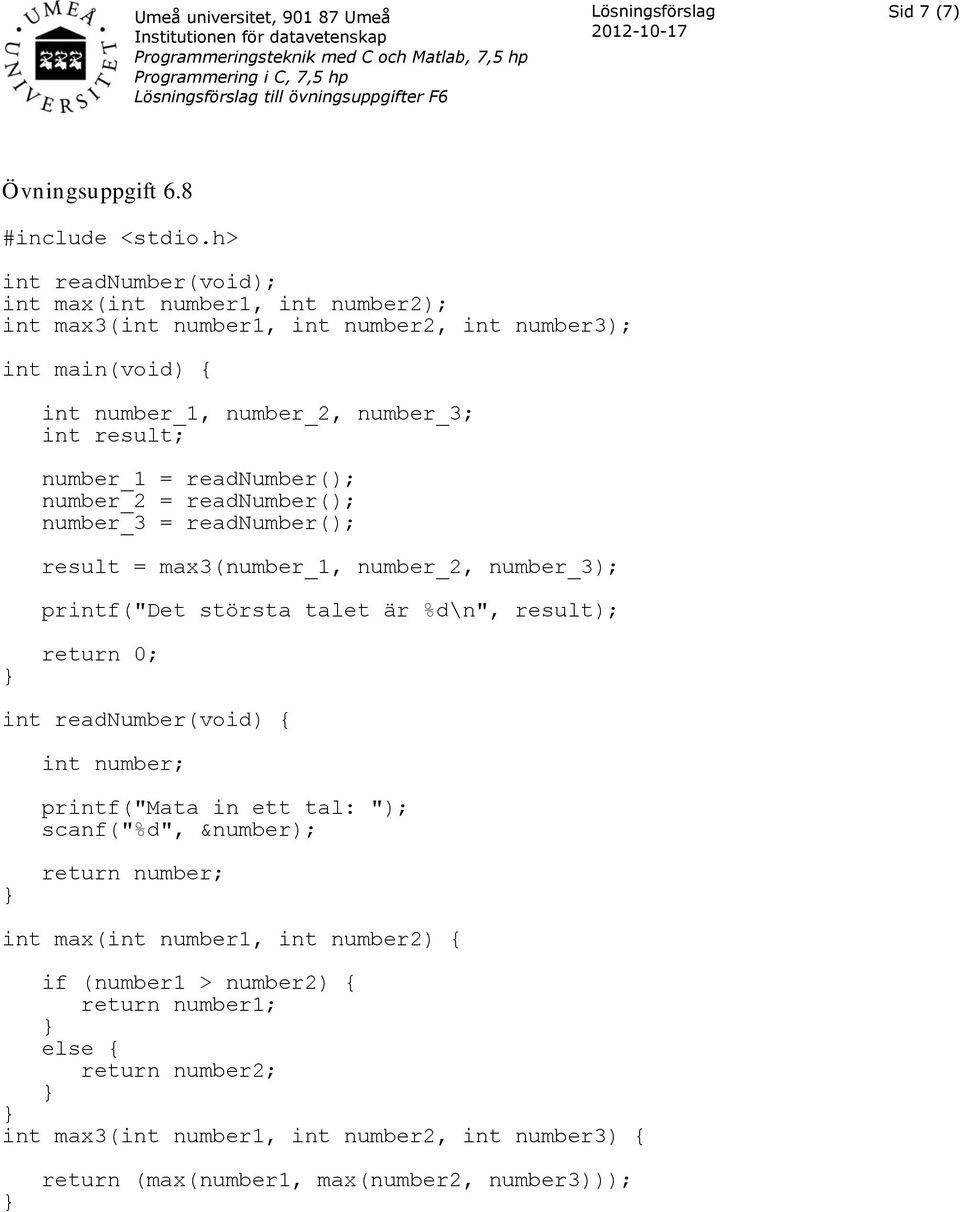 readnumber(); number_2 = readnumber(); number_3 = readnumber(); result = max3(number_1, number_2, number_3); printf("det största talet är %d\n", result);