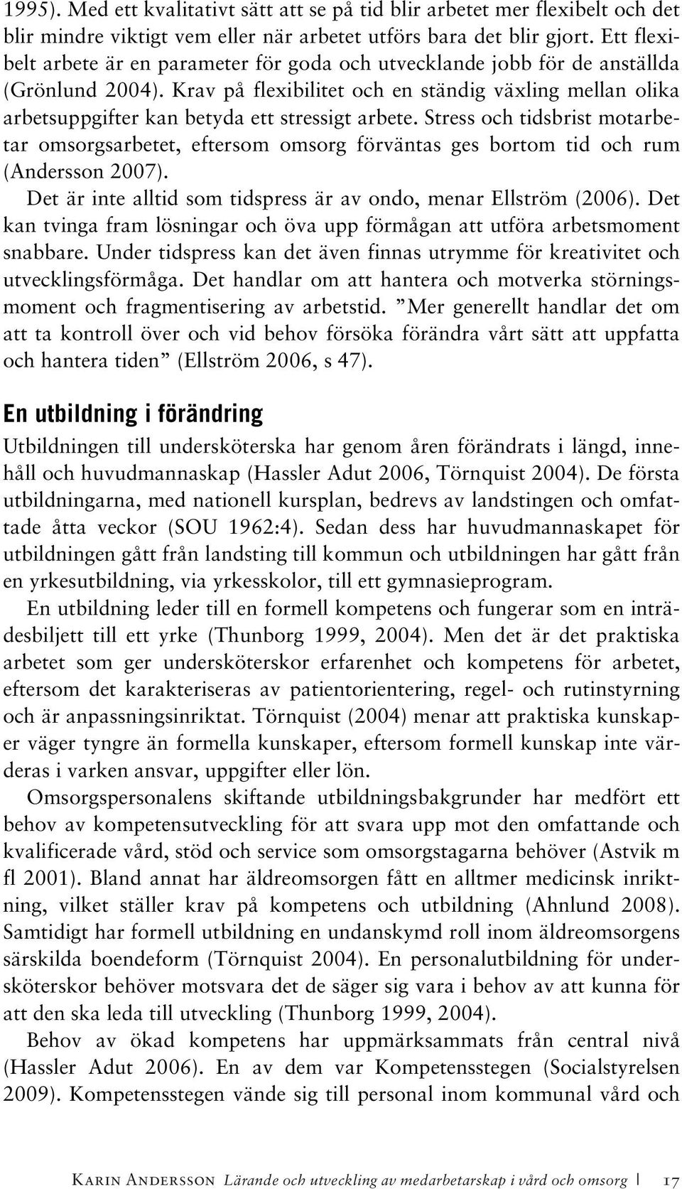 Krav på flexibilitet och en ständig växling mellan olika arbetsuppgifter kan betyda ett stressigt arbete.