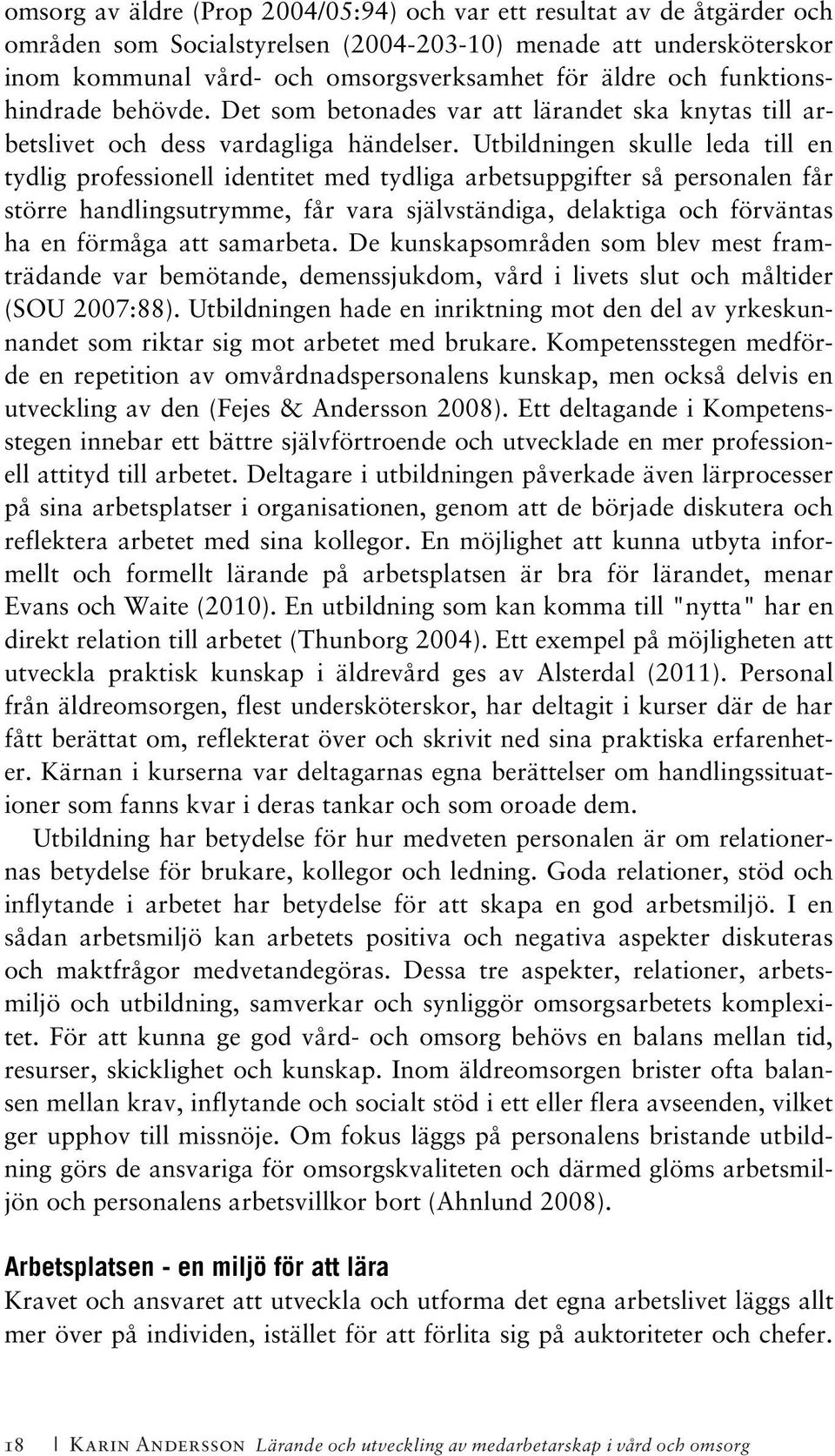 Utbildningen skulle leda till en tydlig professionell identitet med tydliga arbetsuppgifter så personalen får större handlingsutrymme, får vara självständiga, delaktiga och förväntas ha en förmåga