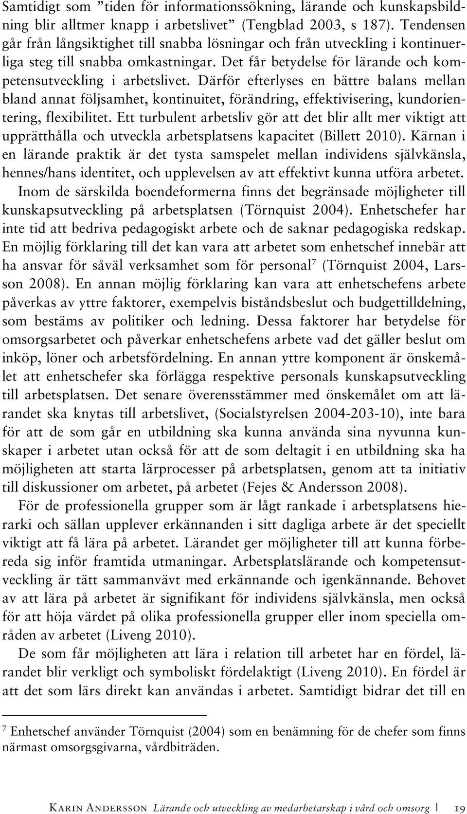 Därför efterlyses en bättre balans mellan bland annat följsamhet, kontinuitet, förändring, effektivisering, kundorientering, flexibilitet.