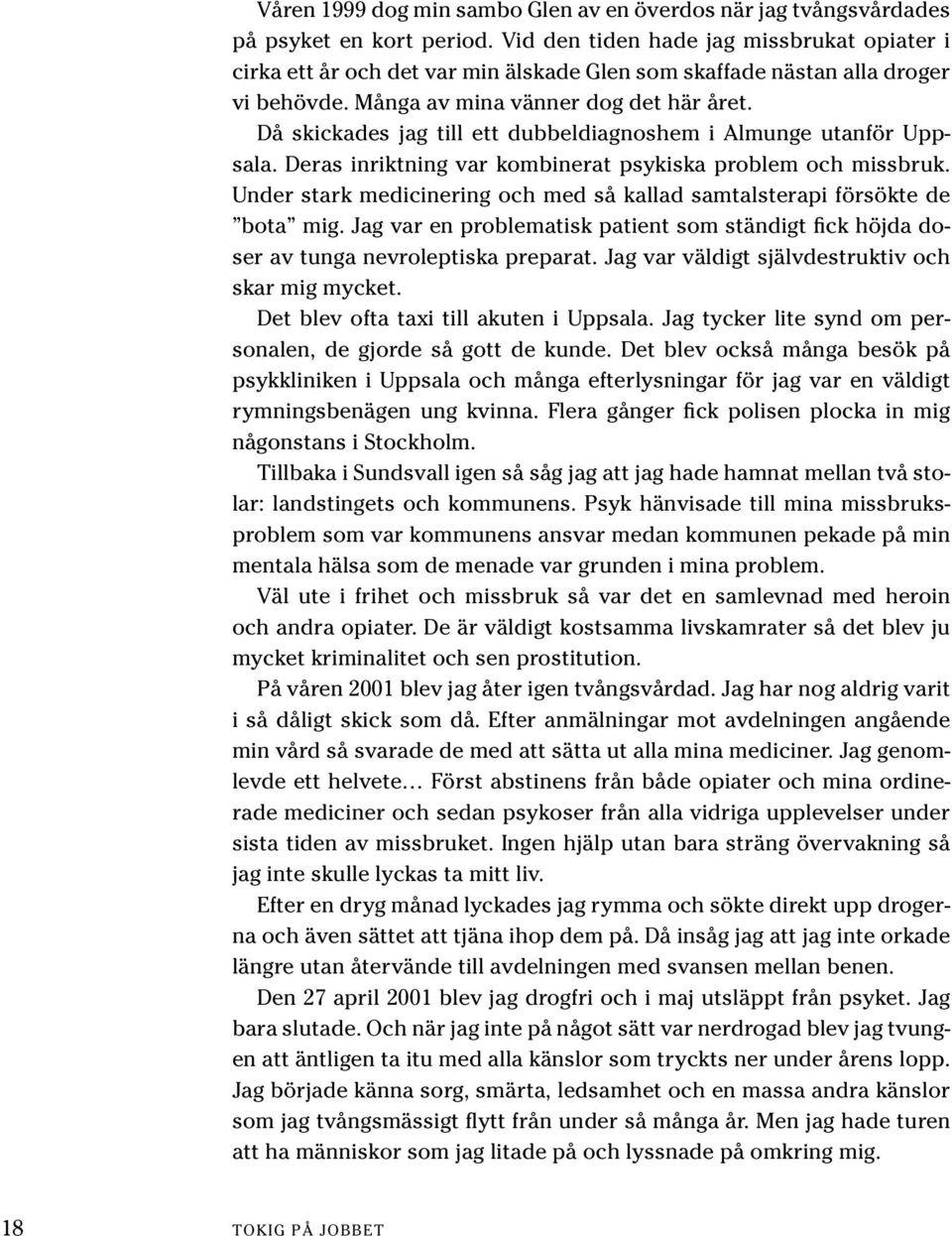 Då skickades jag till ett dubbeldiagnoshem i Almunge utanför Uppsala. Deras inriktning var kombinerat psykiska problem och missbruk.