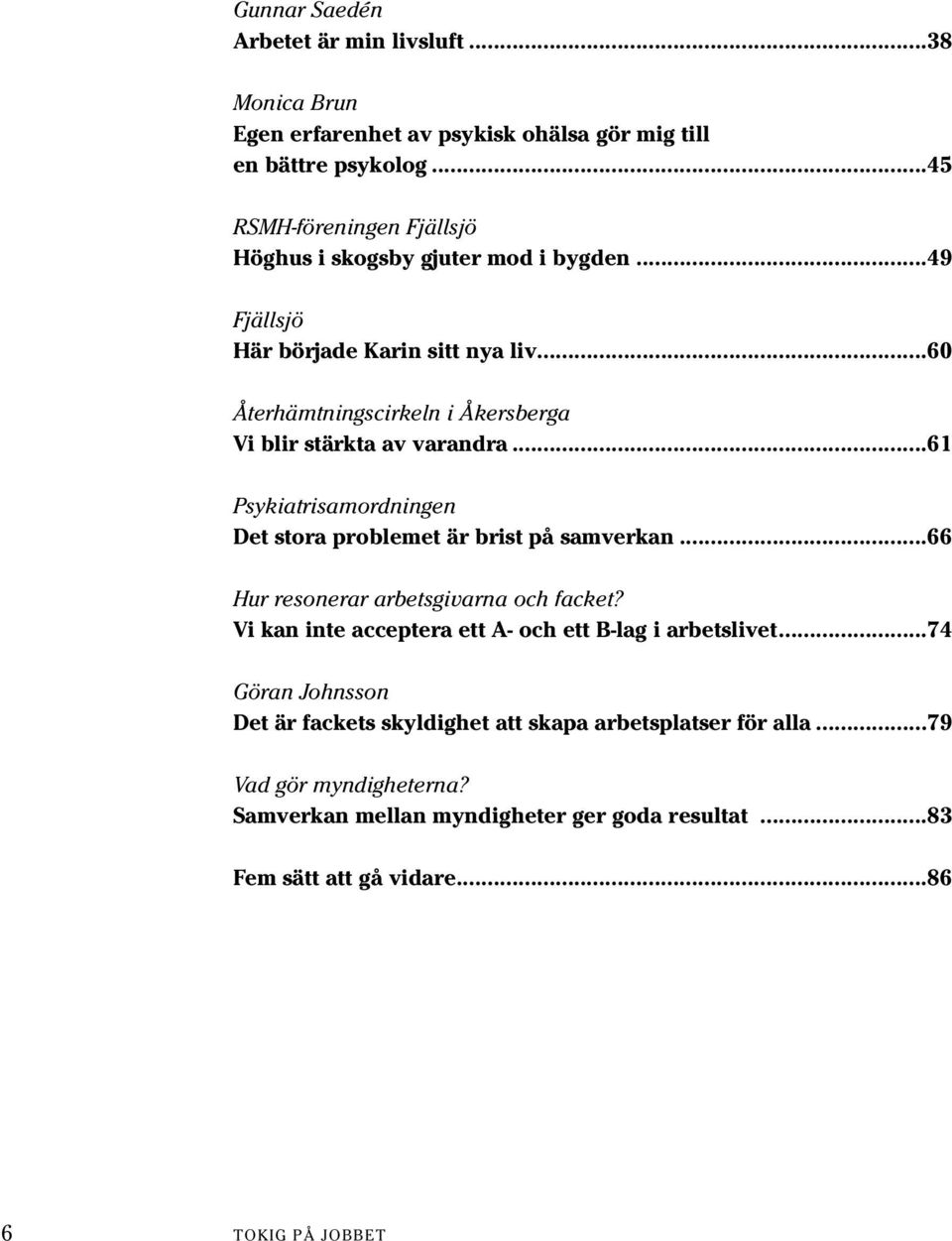 ..60 Återhämtningscirkeln i Åkersberga Vi blir stärkta av varandra...61 Psykiatrisamordningen Det stora problemet är brist på samverkan.