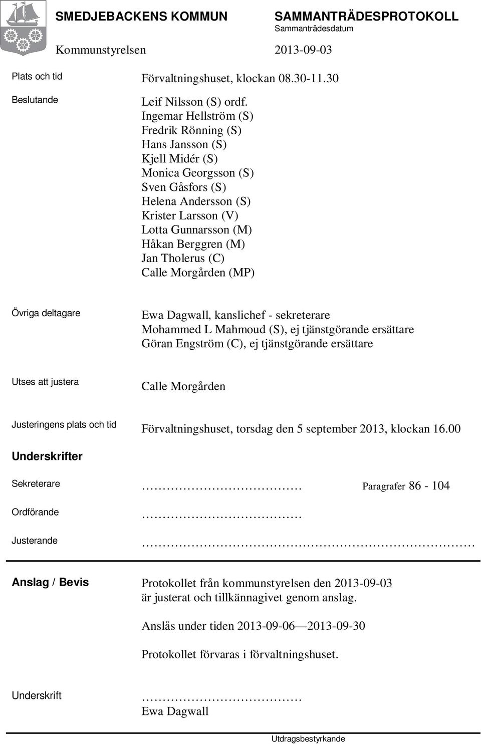 Tholerus (C) Calle Morgården (MP) Övriga deltagare Ewa Dagwall, kanslichef - sekreterare Mohammed L Mahmoud (S), ej tjänstgörande ersättare Göran Engström (C), ej tjänstgörande ersättare Utses att