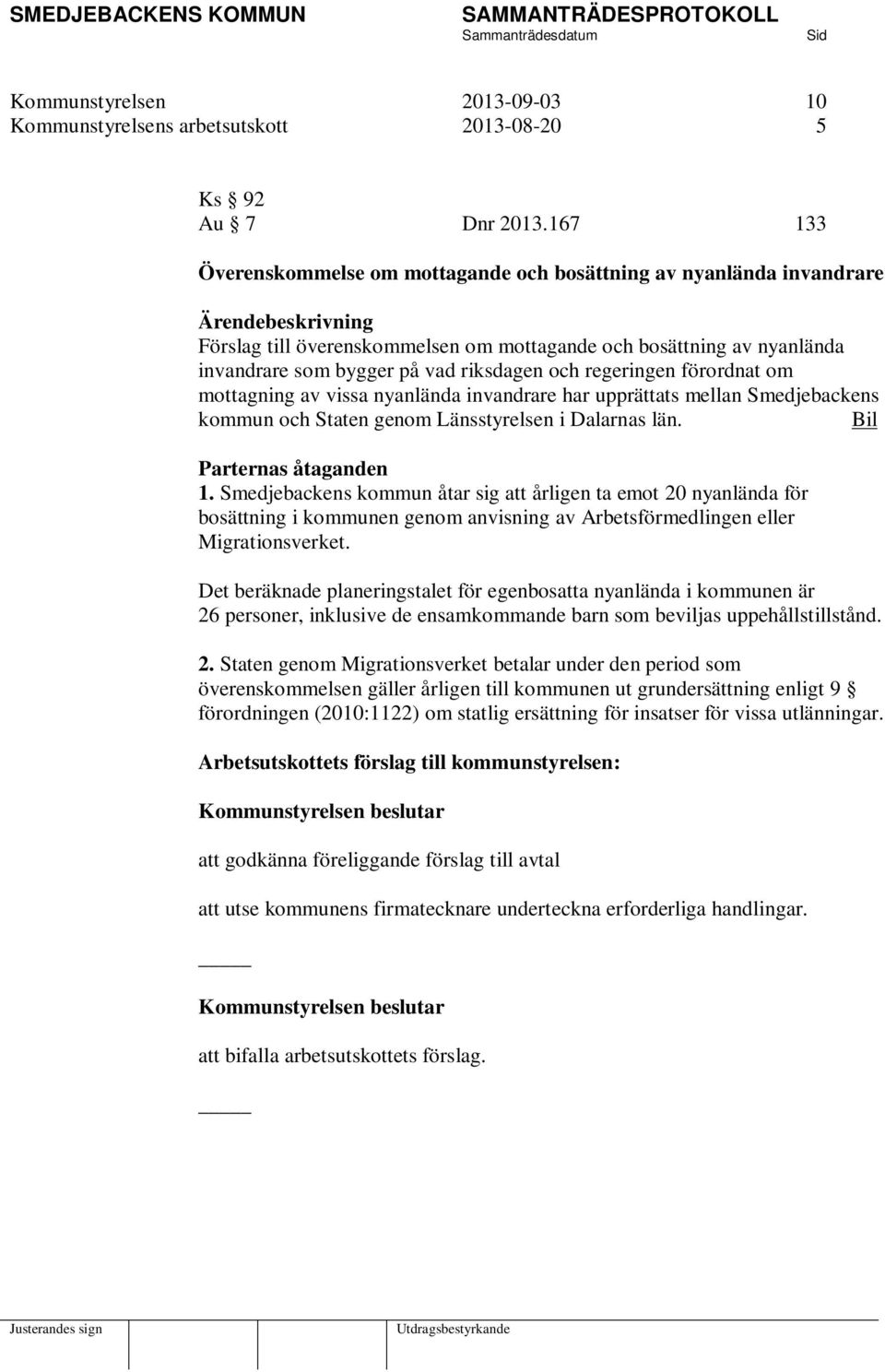 riksdagen och regeringen förordnat om mottagning av vissa nyanlända invandrare har upprättats mellan Smedjebackens kommun och Staten genom Länsstyrelsen i Dalarnas län. Bil Parternas åtaganden 1.