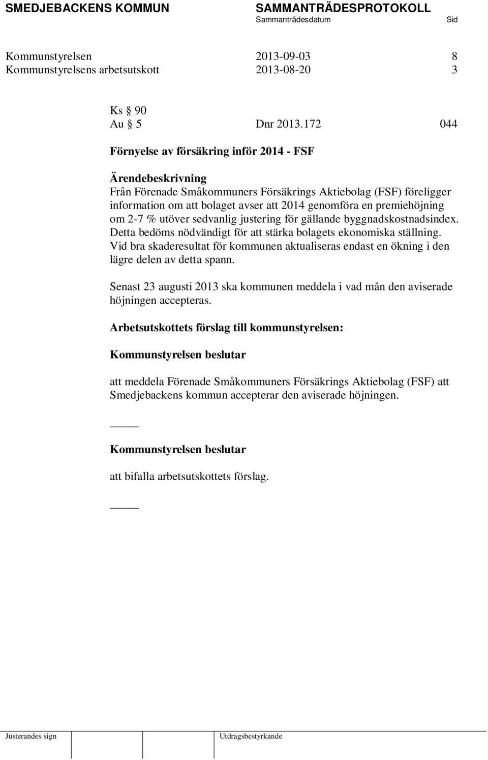 premiehöjning om 2-7 % utöver sedvanlig justering för gällande byggnadskostnadsindex. Detta bedöms nödvändigt för att stärka bolagets ekonomiska ställning.