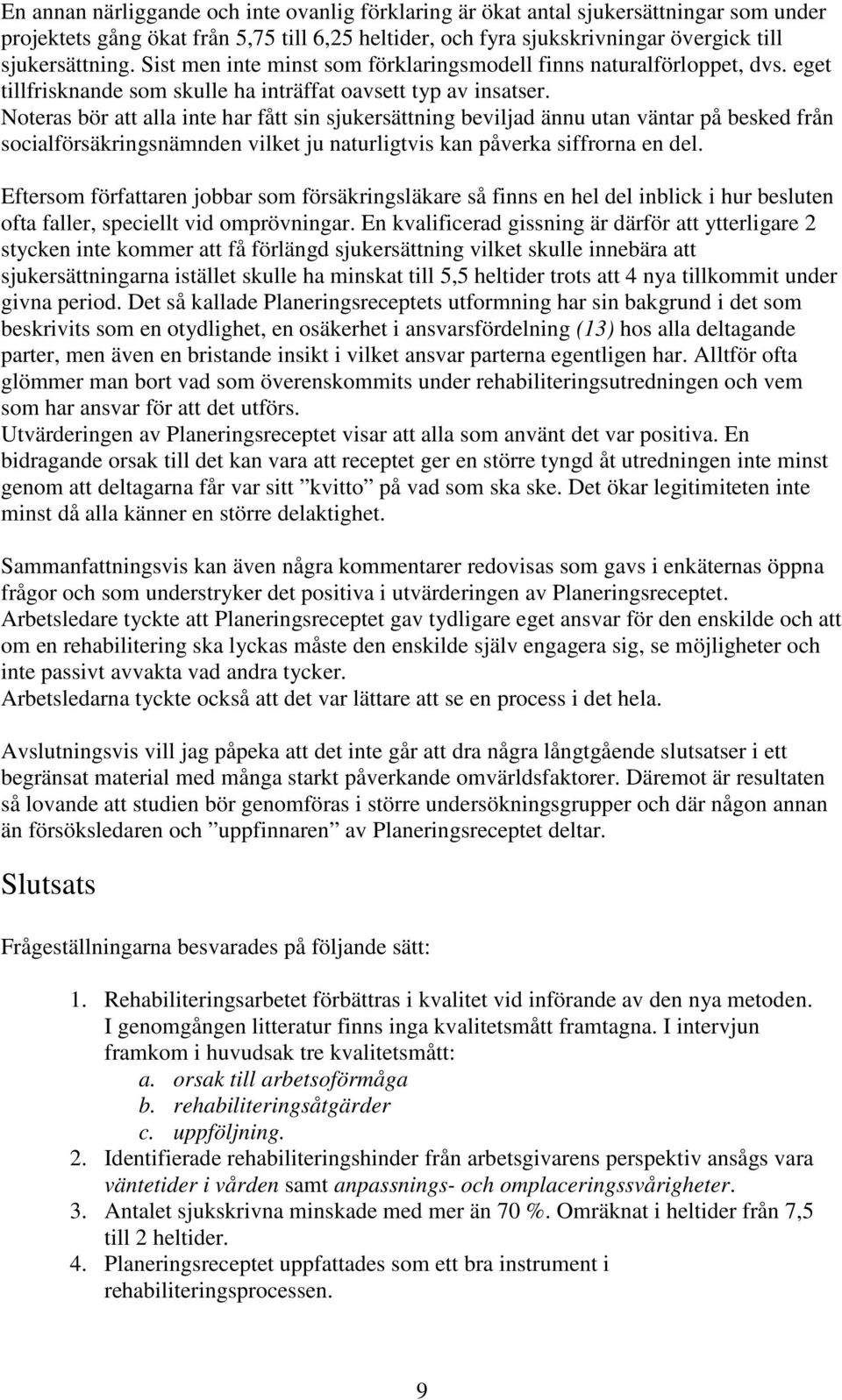 Noteras bör att alla inte har fått sin sjukersättning beviljad ännu utan väntar på besked från socialförsäkringsnämnden vilket ju naturligtvis kan påverka siffrorna en del.