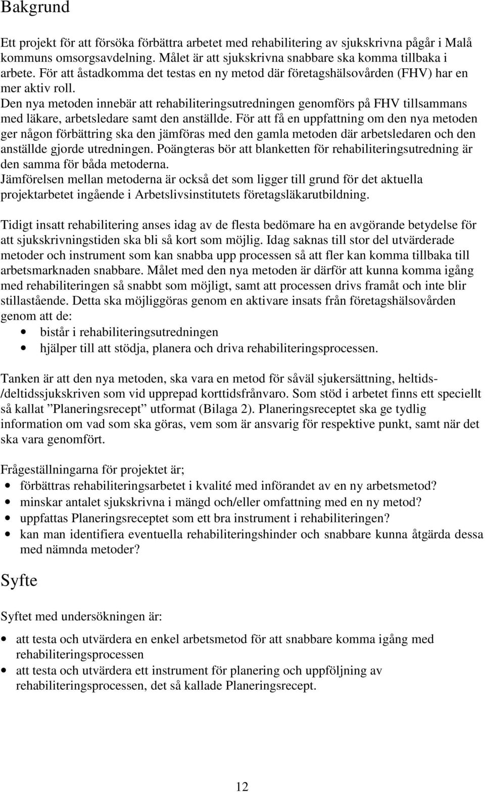 Den nya metoden innebär att rehabiliteringsutredningen genomförs på FHV tillsammans med läkare, arbetsledare samt den anställde.