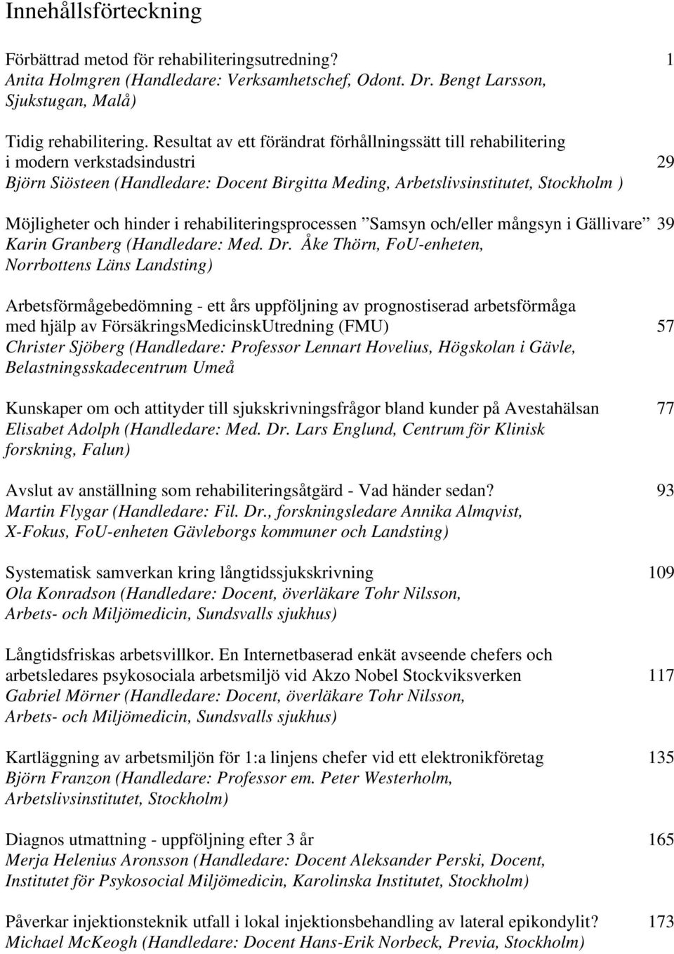 hinder i rehabiliteringsprocessen Samsyn och/eller mångsyn i Gällivare 39 Karin Granberg (Handledare: Med. Dr.