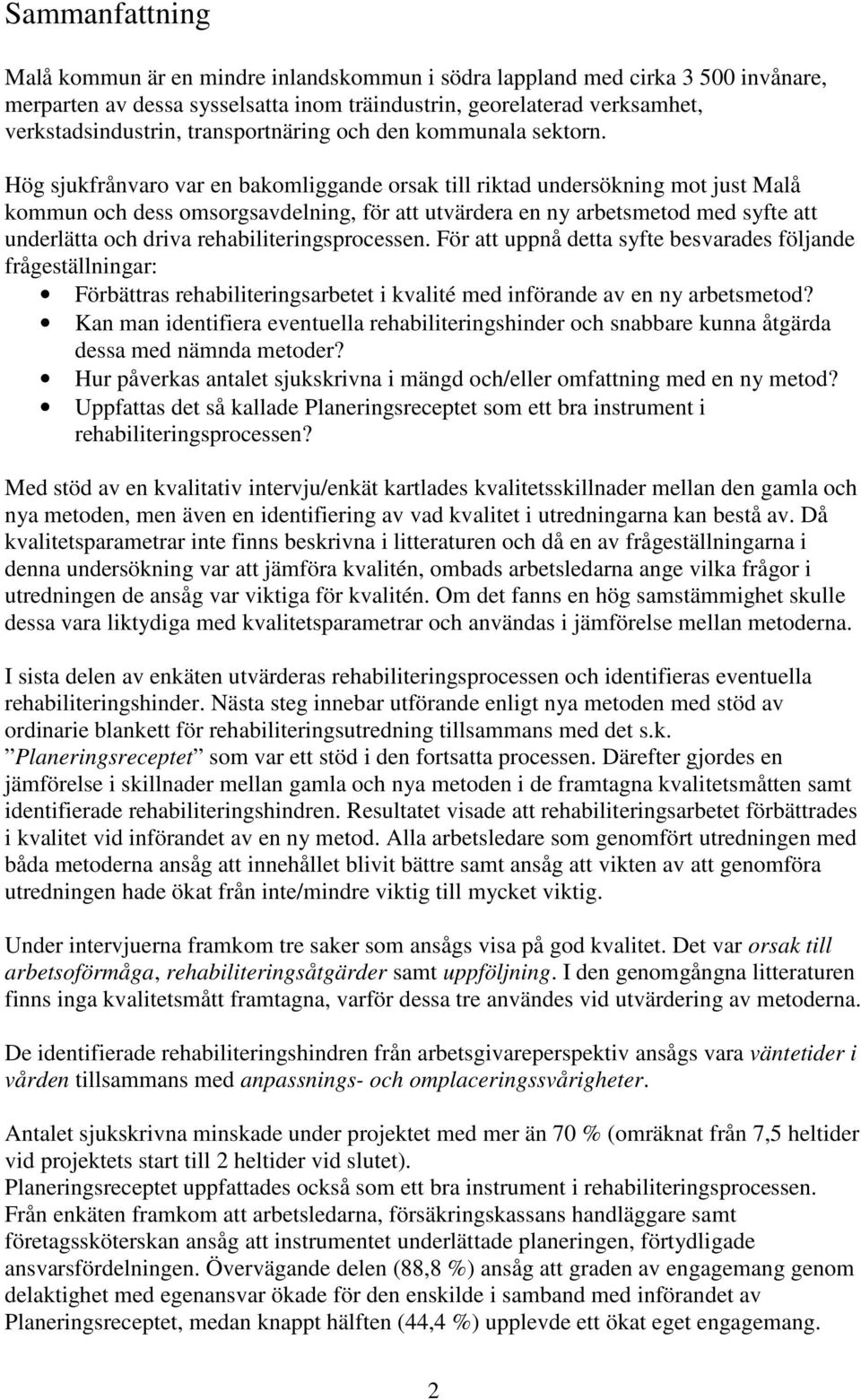 Hög sjukfrånvaro var en bakomliggande orsak till riktad undersökning mot just Malå kommun och dess omsorgsavdelning, för att utvärdera en ny arbetsmetod med syfte att underlätta och driva