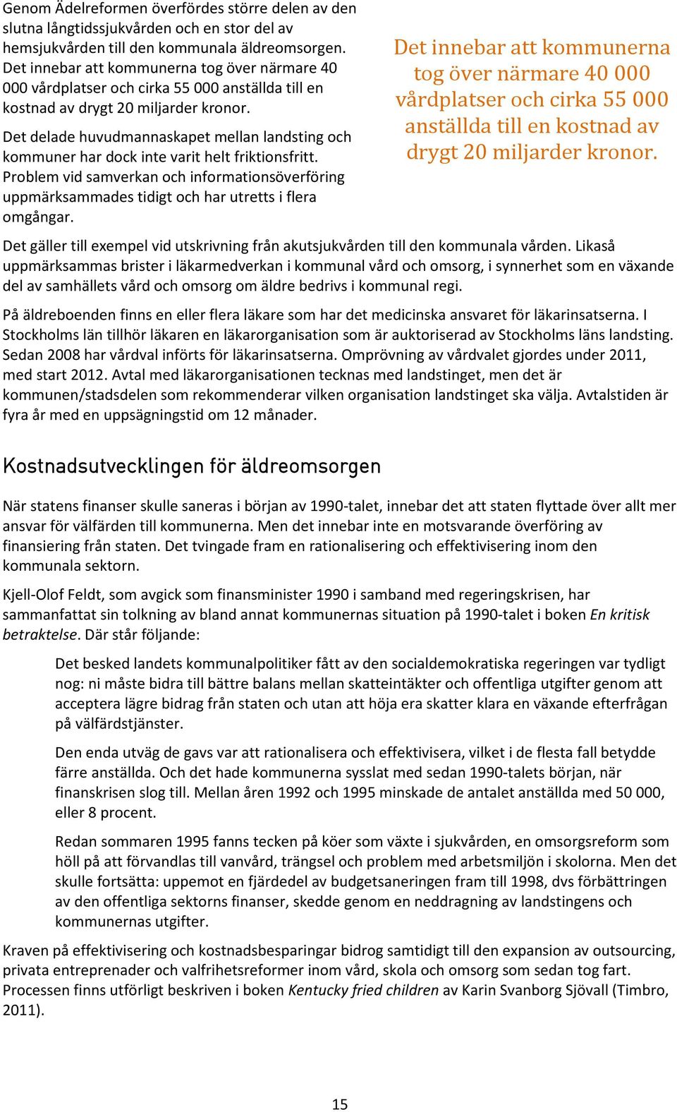 Det delade huvudmannaskapet mellan landsting och kommuner har dock inte varit helt friktionsfritt.