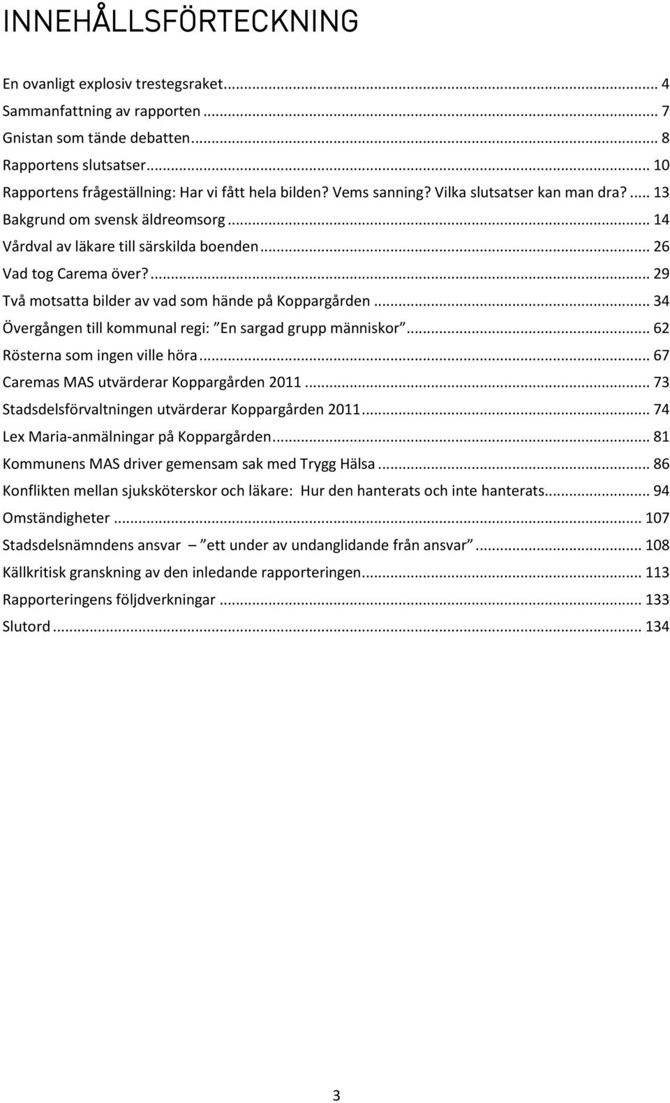 .. 26 Vad tog Carema över?... 29 Två motsatta bilder av vad som hände på Koppargården... 34 Övergången till kommunal regi: En sargad grupp människor... 62 Rösterna som ingen ville höra.