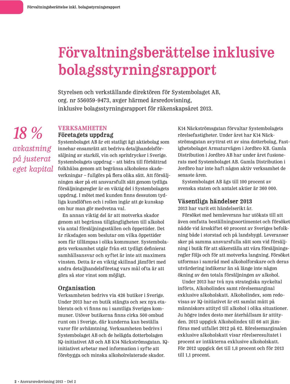 18 % avkastning på justerat eget kapital VERKSAMHETEN Företagets uppdrag Systembolaget AB är ett statligt ägt aktiebolag som innehar ensamrätt att bedriva detaljhandelsförsäljning av starköl, vin och