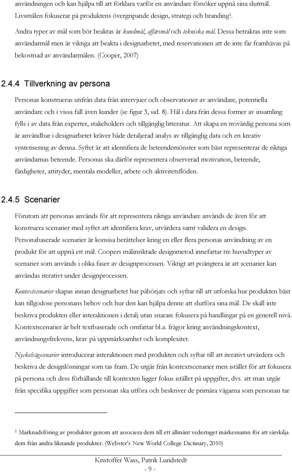 Dessa betraktas inte som användarmål men är viktiga att beakta i designarbetet, med reservationen att de inte får framhävas på bekostnad av användarmålen. (Cooper, 2007) 2.4.