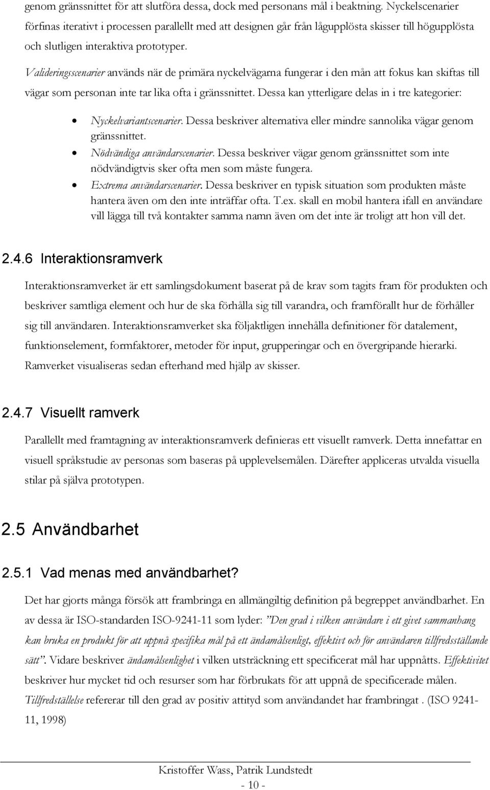 Valideringsscenarier används när de primära nyckelvägarna fungerar i den mån att fokus kan skiftas till vägar som personan inte tar lika ofta i gränssnittet.