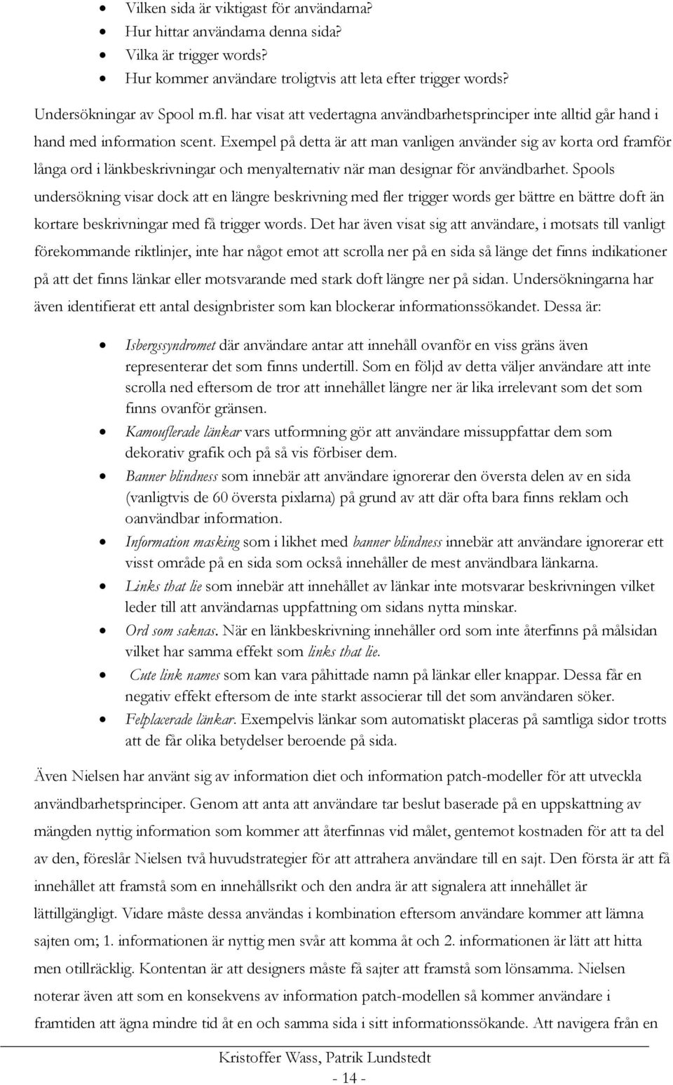 Exempel på detta är att man vanligen använder sig av korta ord framför långa ord i länkbeskrivningar och menyalternativ när man designar för användbarhet.