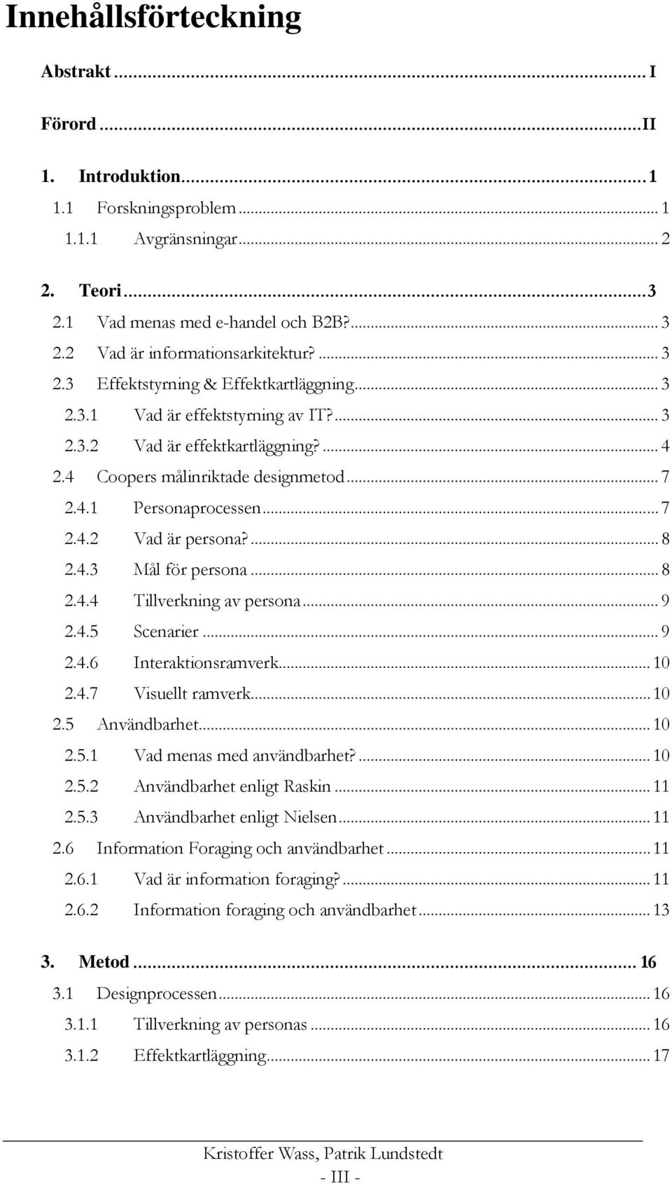 ... 8 2.4.3 Mål för persona... 8 2.4.4 Tillverkning av persona... 9 2.4.5 Scenarier... 9 2.4.6 Interaktionsramverk... 10 2.4.7 Visuellt ramverk... 10 2.5 Användbarhet... 10 2.5.1 Vad menas med användbarhet?